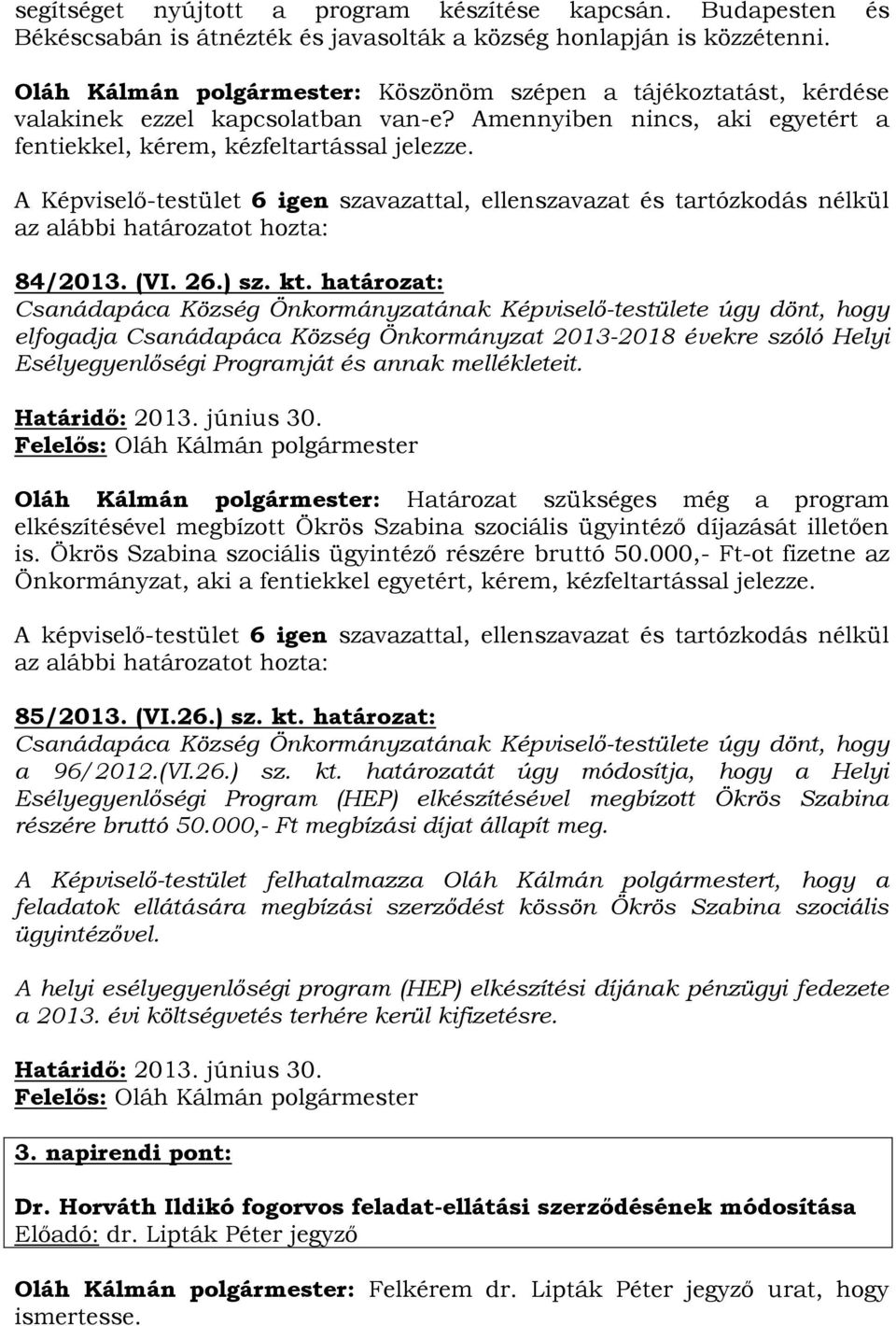 A Képviselő-testület 6 igen szavazattal, ellenszavazat és tartózkodás nélkül 84/2013. (VI. 26.) sz. kt.