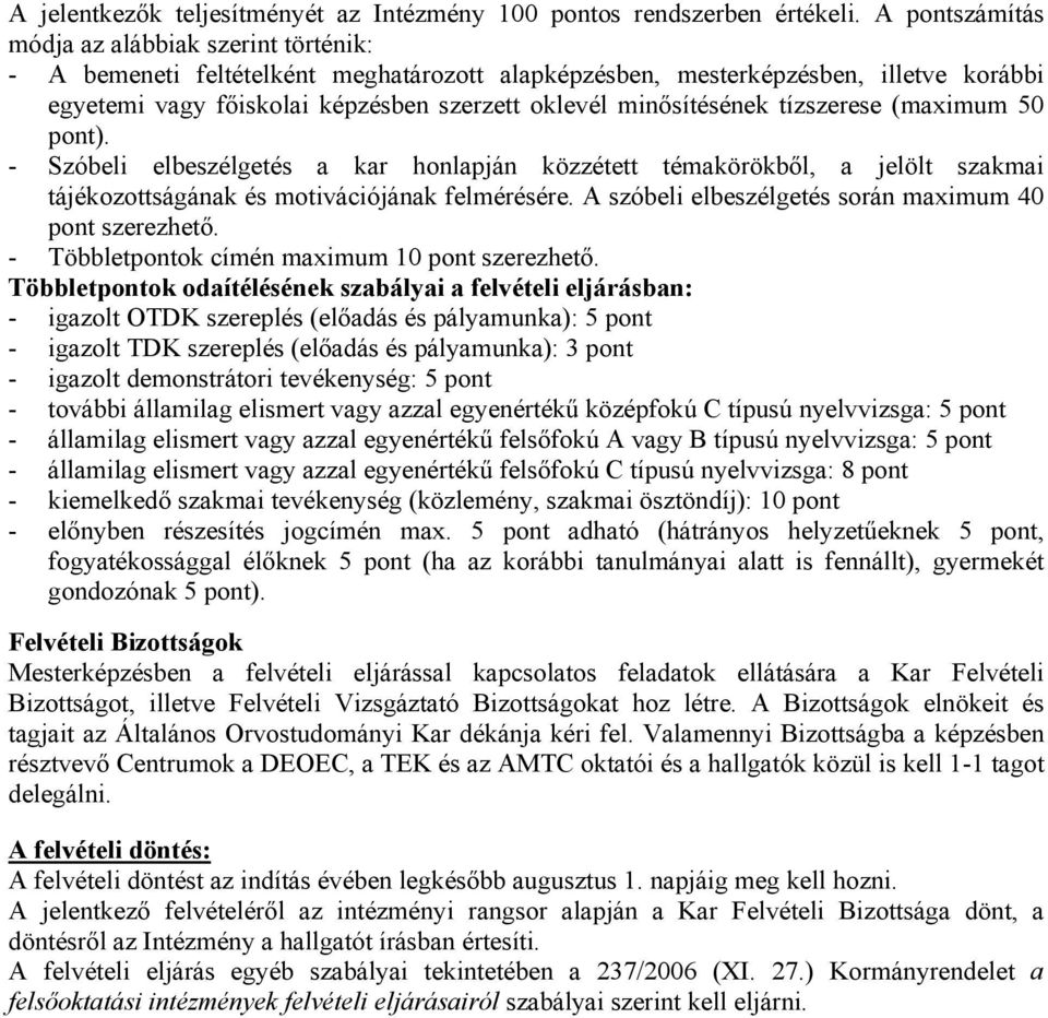 minősítésének tízszerese (maximum 50 pont). - Szóbeli elbeszélgetés a kar honlapján közzétett témakörökből, a jelölt szakmai tájékozottságának és motivációjának felmérésére.