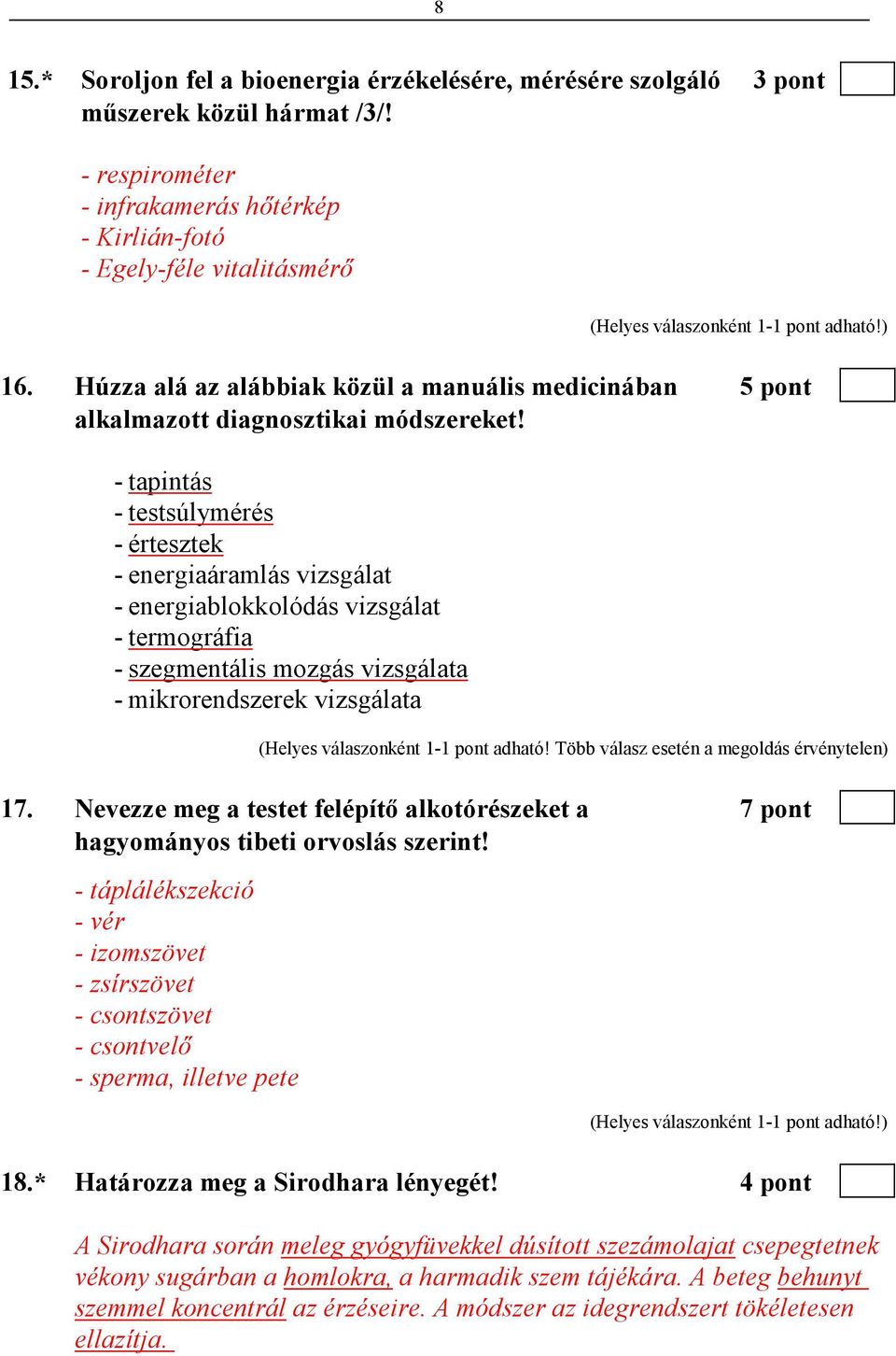 - tapintás - testsúlymérés - értesztek - energiaáramlás vizsgálat - energiablokkolódás vizsgálat - termográfia - szegmentális mozgás vizsgálata - mikrorendszerek vizsgálata (Helyes válaszonként 1-1