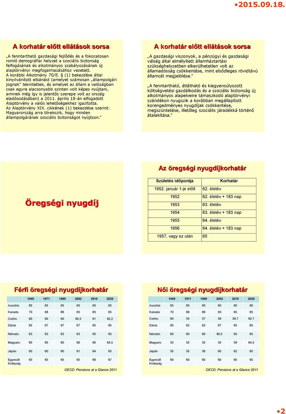 (1) bekezdése által kinyilvánított elbánást (amelyet számosan állampolgári jognak tekintettek, és amelyet az állam a valóságban csak egyre alacsonyabb szinten volt képes nyújtani, aminek még így is