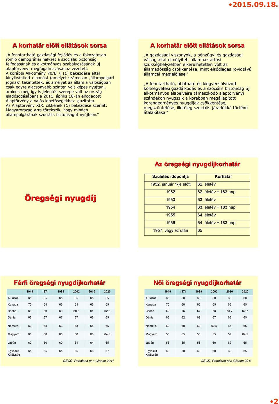 (1) bekezdése által kinyilvánított elbánást (amelyet számosan állampolgári jognak tekintettek, és amelyet az állam a valóságban csak egyre alacsonyabb szinten volt képes nyújtani, aminek még így is