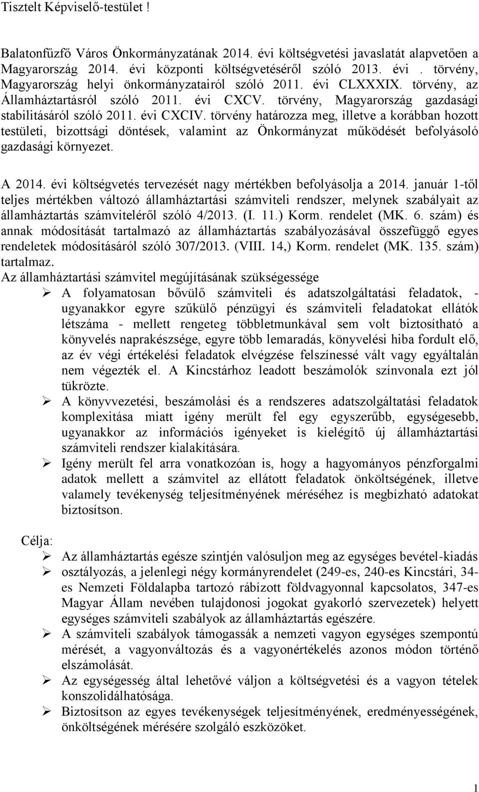 törvény határozza meg, illetve a korábban hozott testületi, bizottsági döntések, valamint az Önkormányzat működését befolyásoló gazdasági környezet. A 2014.