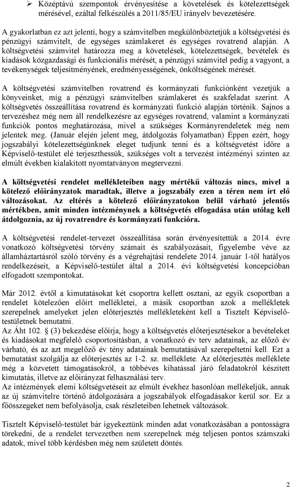 A költségvetési számvitel határozza meg a követelések, kötelezettségek, bevételek és kiadások közgazdasági és funkcionális mérését, a pénzügyi számvitel pedig a vagyont, a tevékenységek