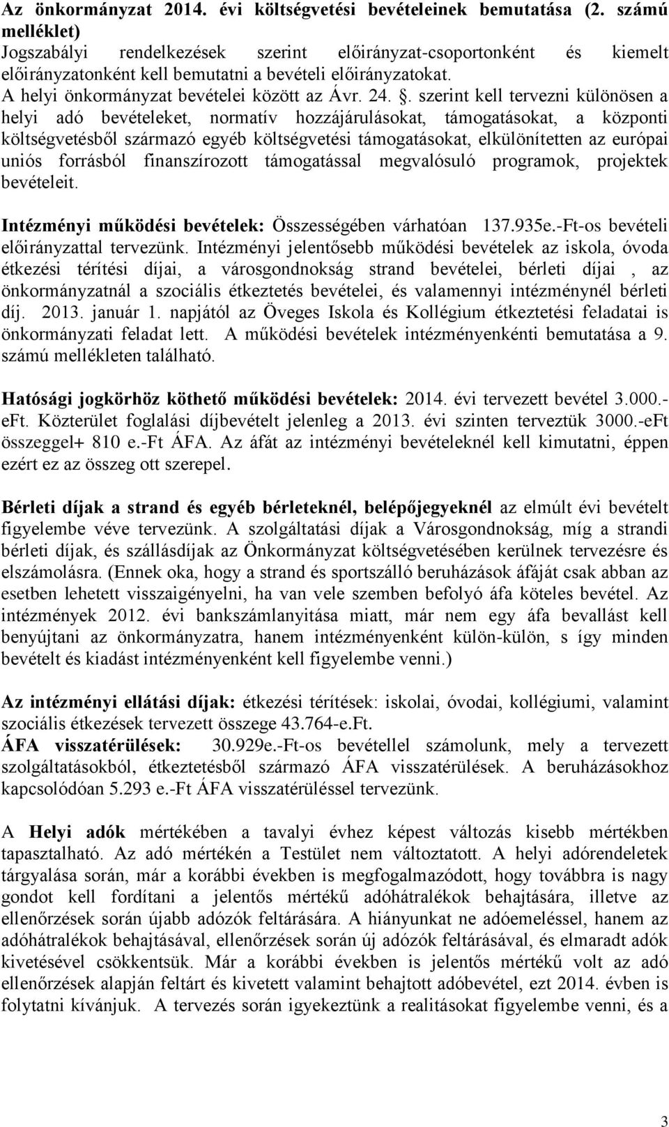. szerint kell tervezni különösen a helyi adó bevételeket, normatív hozzájárulásokat, támogatásokat, a központi költségvetésből származó egyéb költségvetési támogatásokat, elkülönítetten az európai