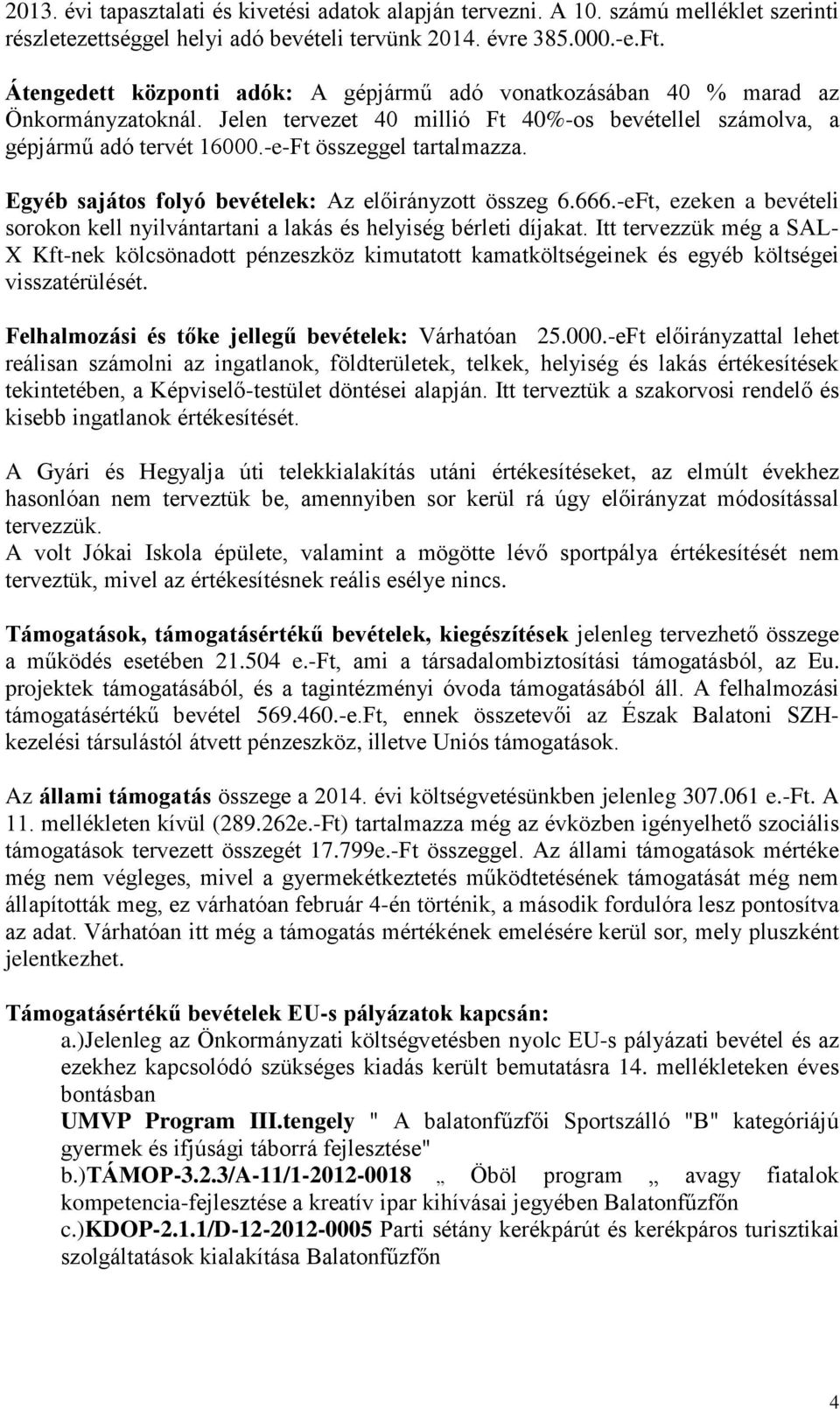 -e-Ft összeggel tartalmazza. Egyéb sajátos folyó bevételek: Az előirányzott összeg 6.666.-eFt, ezeken a bevételi sorokon kell nyilvántartani a lakás és helyiség bérleti díjakat.
