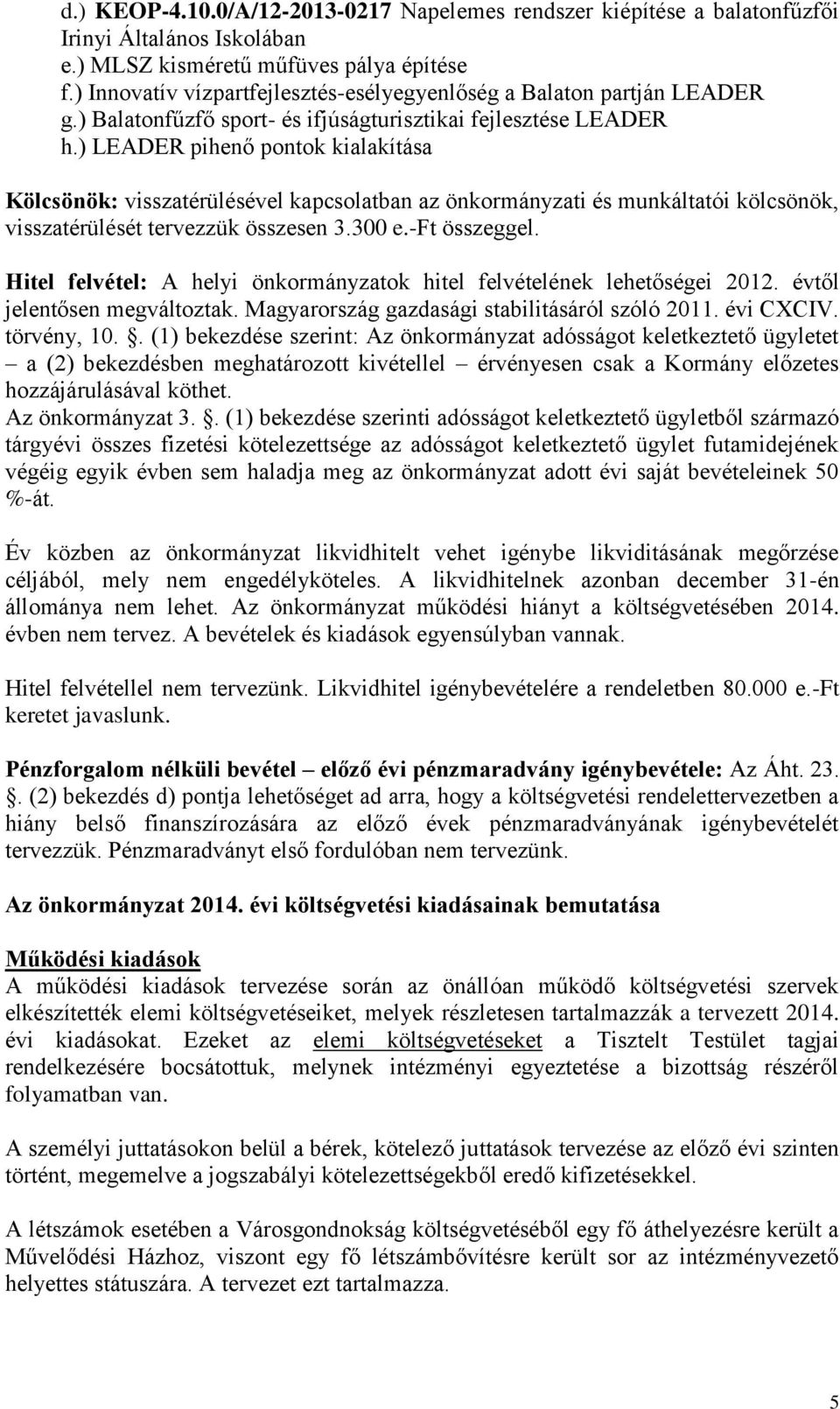 ) LEADER pihenő pontok kialakítása Kölcsönök: visszatérülésével kapcsolatban az önkormányzati és munkáltatói kölcsönök, visszatérülését tervezzük összesen 3.300 e.-ft összeggel.
