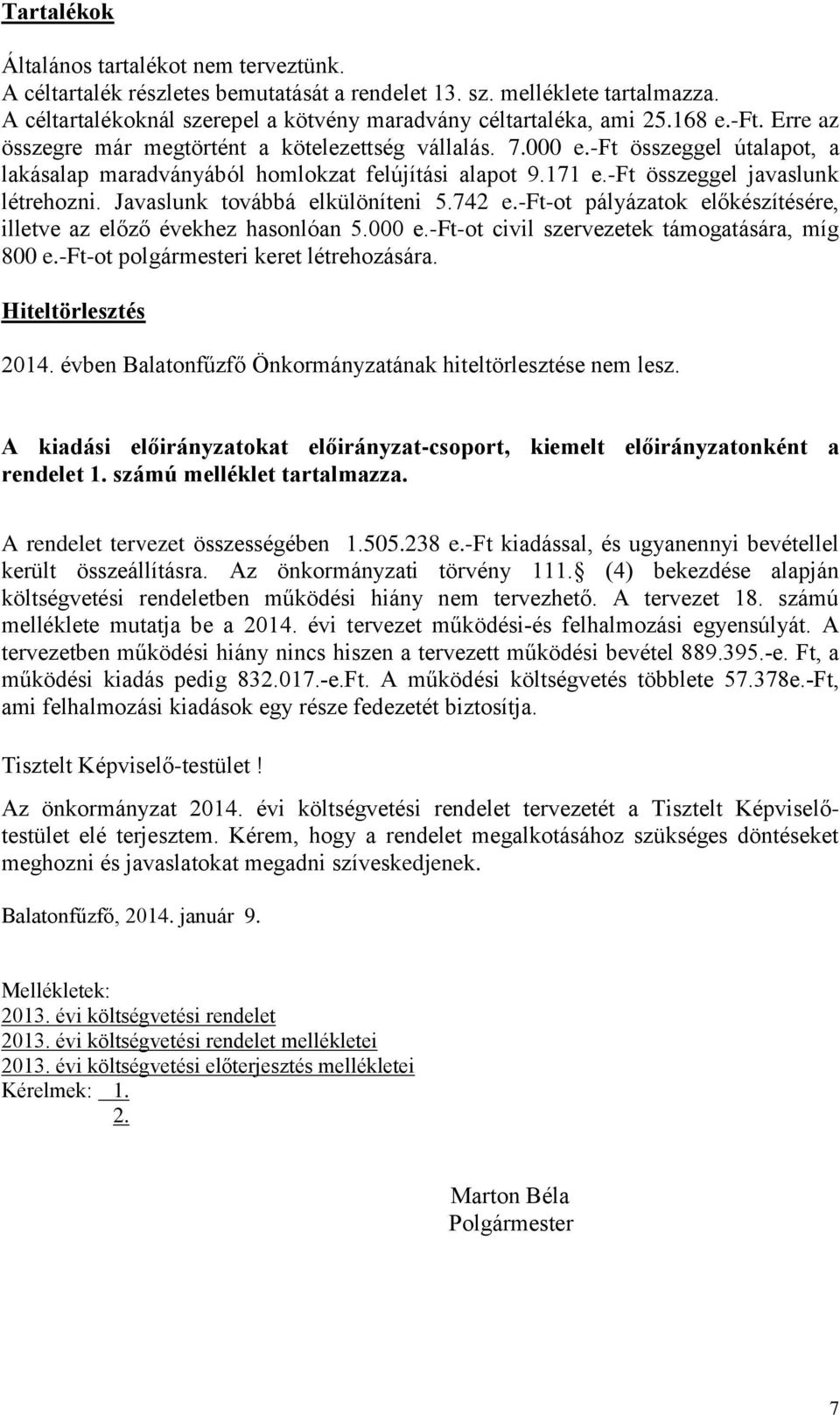 Javaslunk továbbá elkülöníteni 5.742 e.-ft-ot pályázatok előkészítésére, illetve az előző évekhez hasonlóan 5.000 e.-ft-ot civil szervezetek támogatására, míg 800 e.