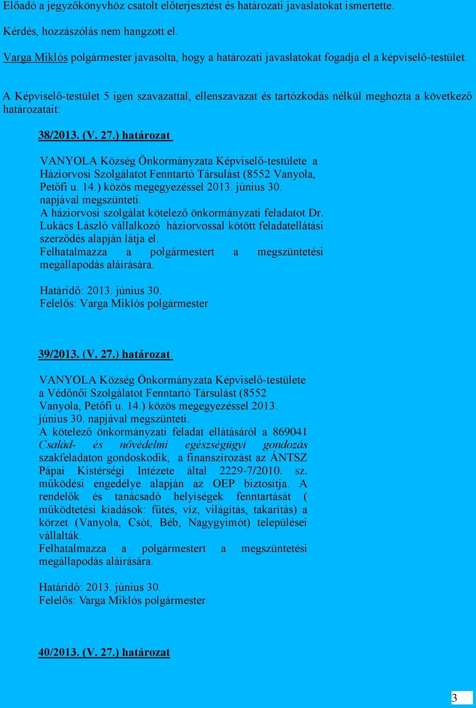 A Képviselő-testület 5 igen szavazattal, ellenszavazat és tartózkodás nélkül meghozta a következő határozatait: 38/2013. (V. 27.