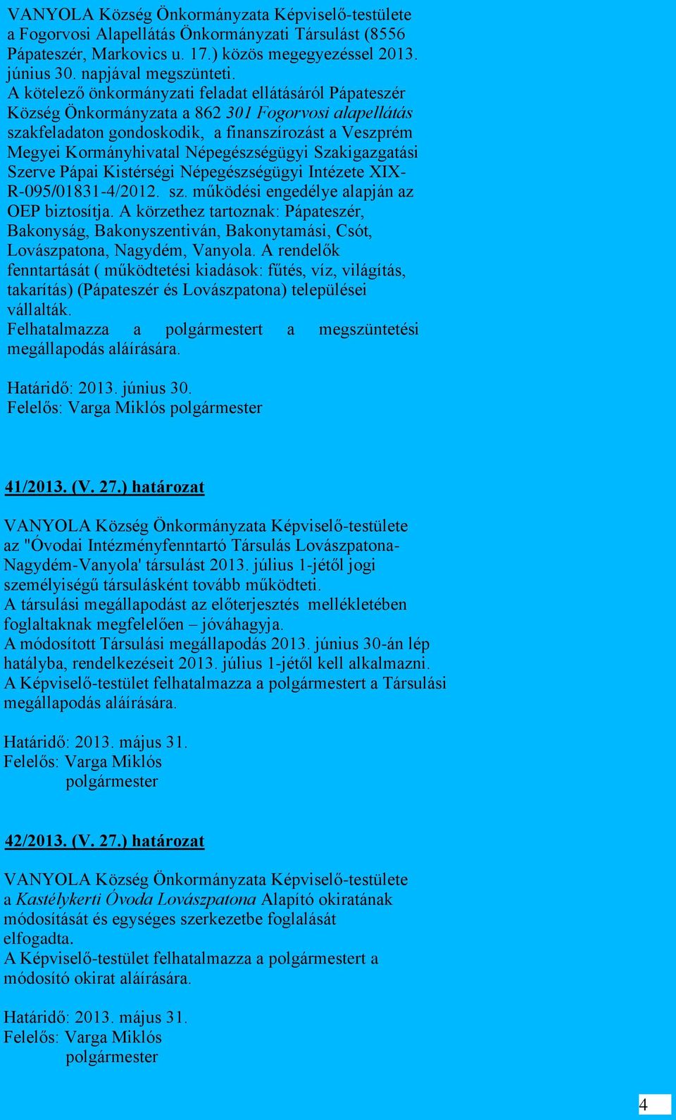 Népegészségügyi Szakigazgatási Szerve Pápai Kistérségi Népegészségügyi Intézete XIX- R-095/01831-4/2012. sz. működési engedélye alapján az OEP biztosítja.