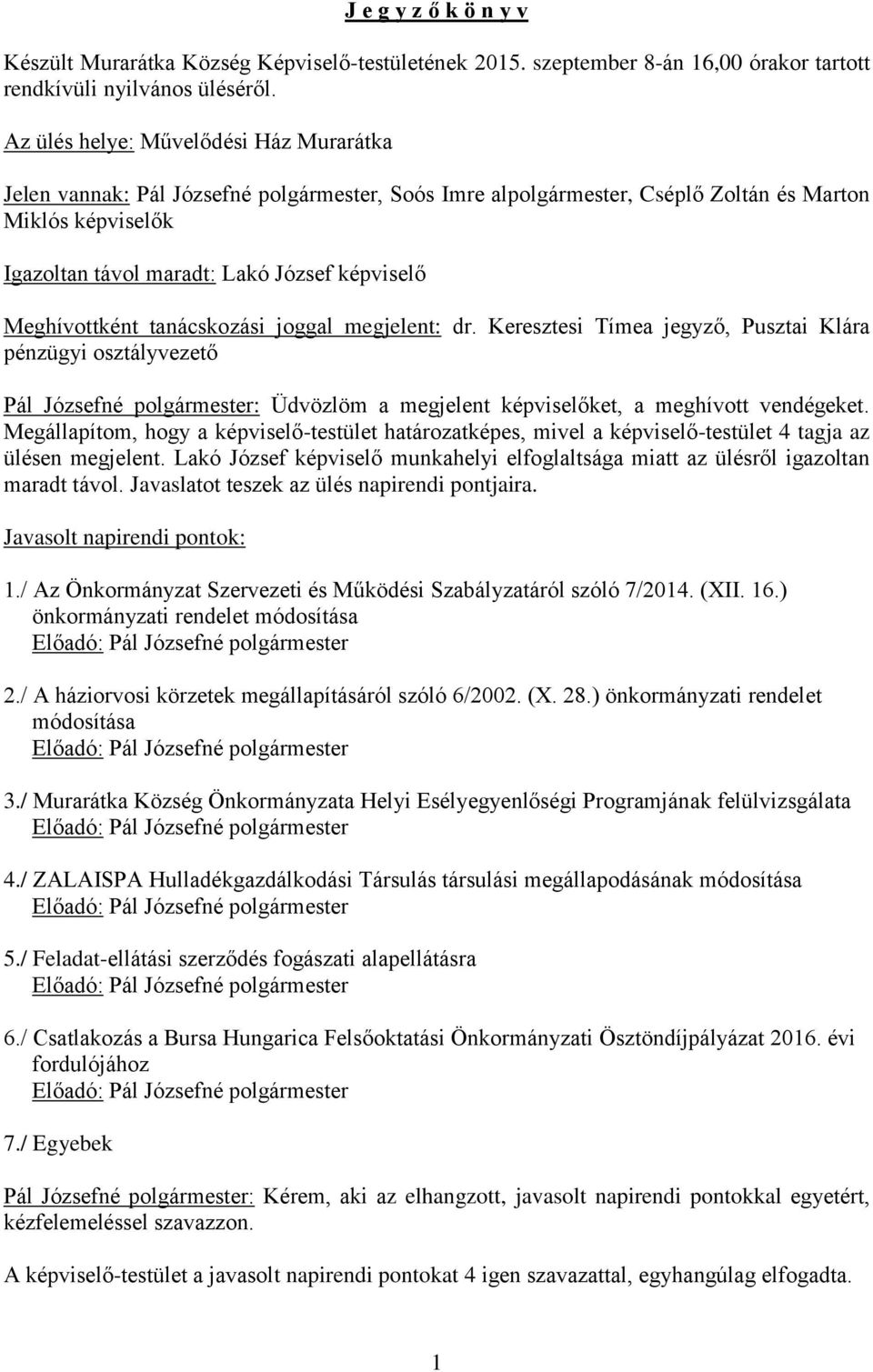 Meghívottként tanácskozási joggal megjelent: dr. Keresztesi Tímea jegyző, Pusztai Klára pénzügyi osztályvezető Pál Józsefné polgármester: Üdvözlöm a megjelent képviselőket, a meghívott vendégeket.