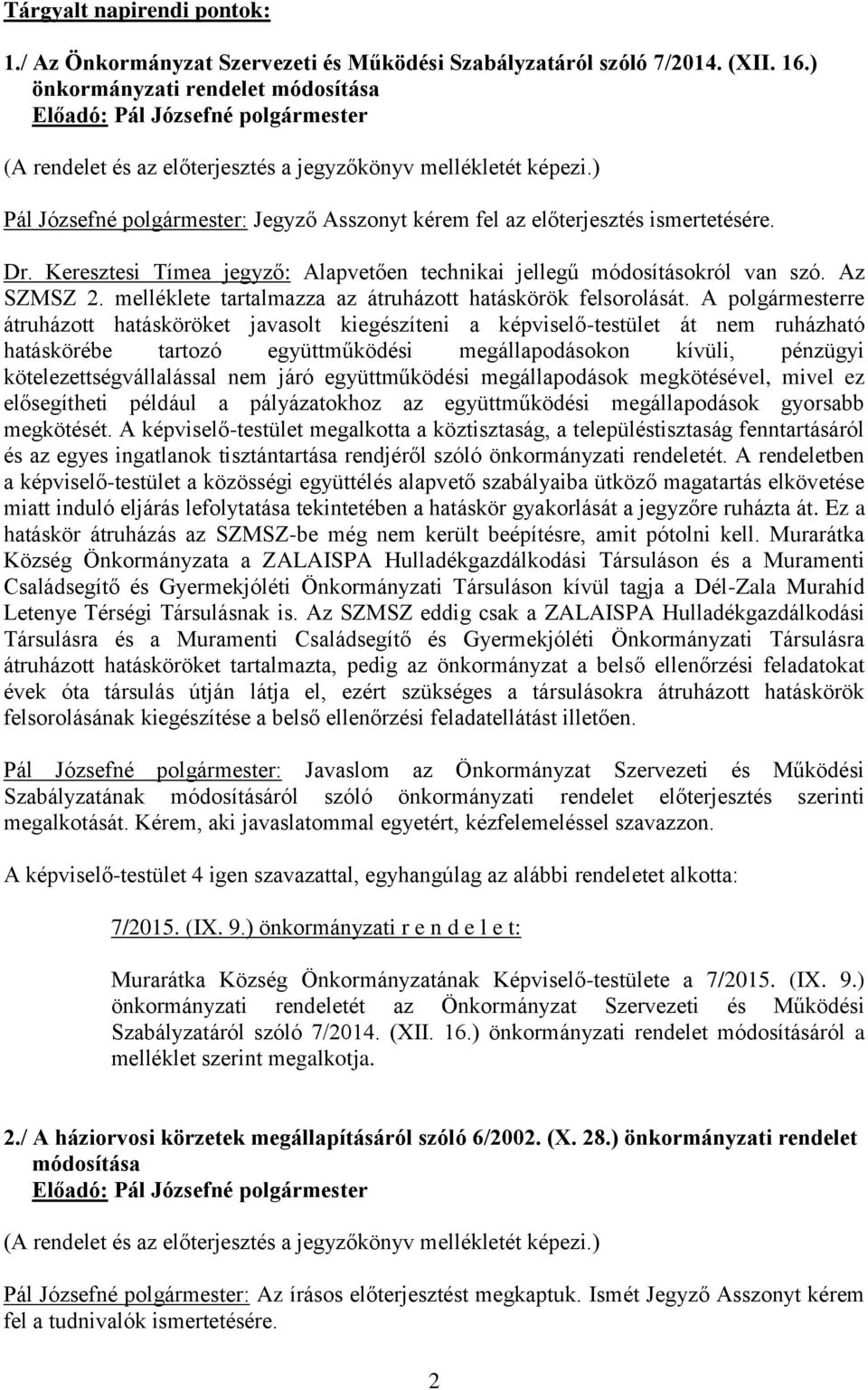 Keresztesi Tímea jegyző: Alapvetően technikai jellegű módosításokról van szó. Az SZMSZ 2. melléklete tartalmazza az átruházott hatáskörök felsorolását.