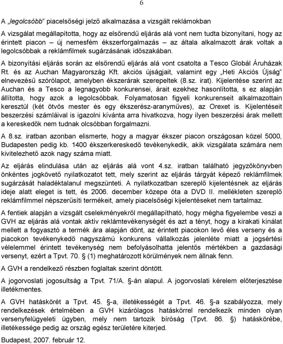 A bizonyítási eljárás során az elsırendő eljárás alá vont csatolta a Tesco Globál Áruházak Rt. és az Auchan Magyarország Kft.