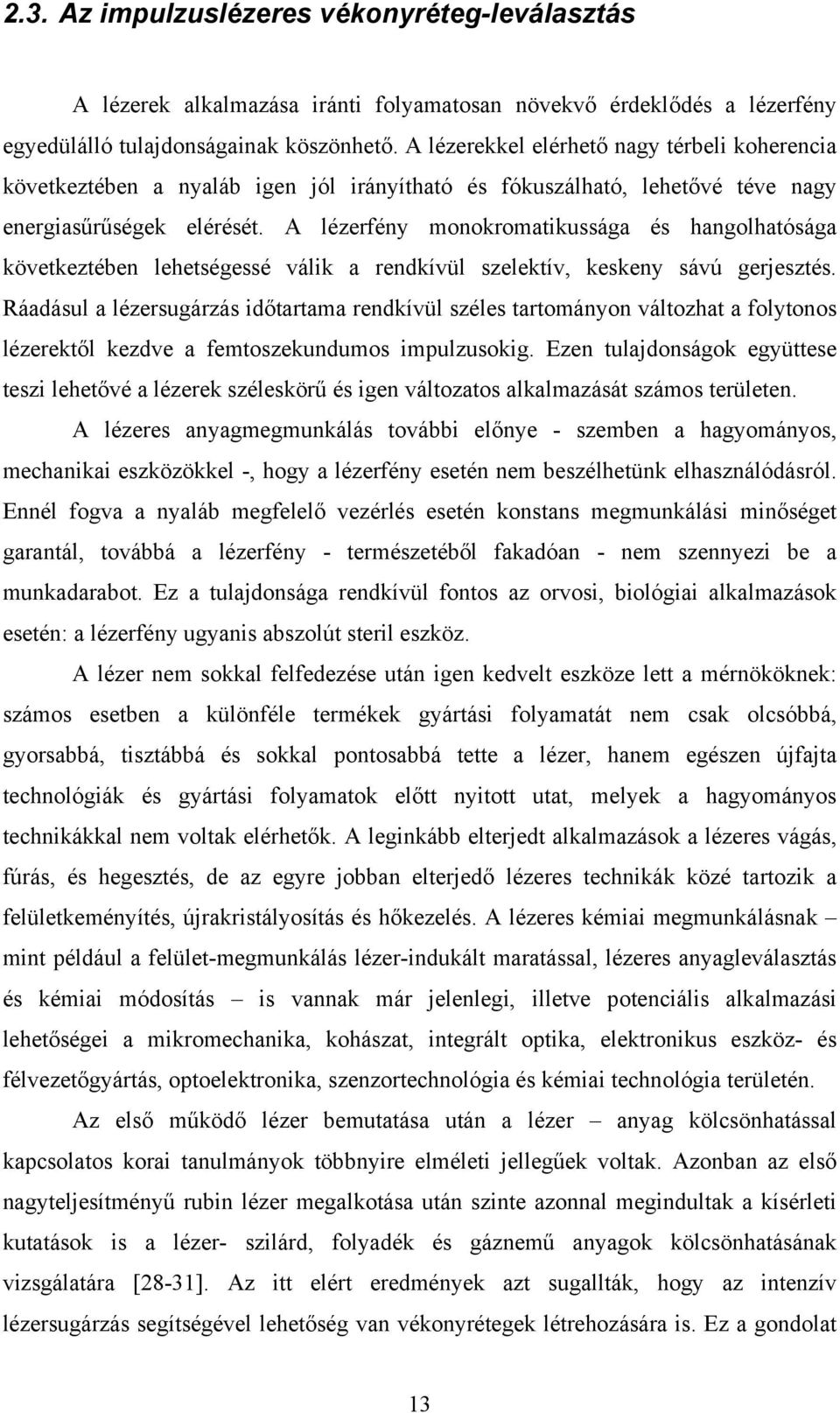 A lézerfény monokromatikussága és hangolhatósága következtében lehetségessé válik a rendkívül szelektív, keskeny sávú gerjesztés.