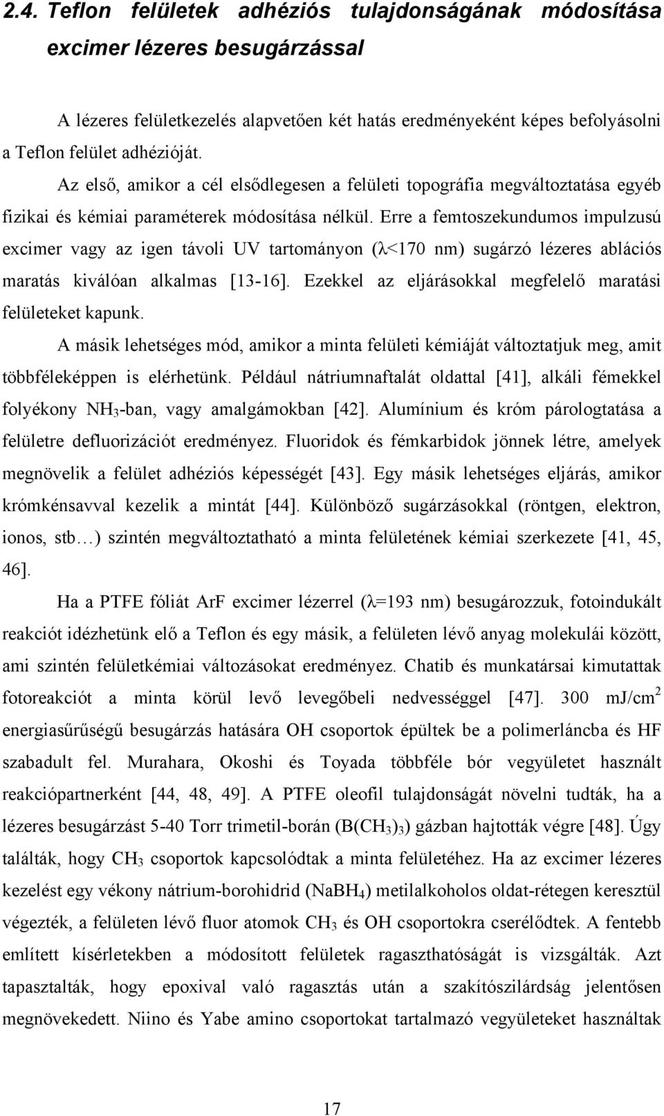Erre a femtoszekundumos impulzusú excimer vagy az igen távoli UV tartományon (λ<170 nm) sugárzó lézeres ablációs maratás kiválóan alkalmas [13-16].