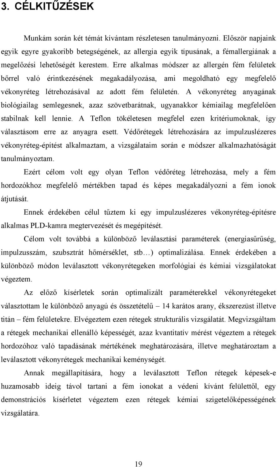 Erre alkalmas módszer az allergén fém felületek bőrrel való érintkezésének megakadályozása, ami megoldható egy megfelelő vékonyréteg létrehozásával az adott fém felületén.