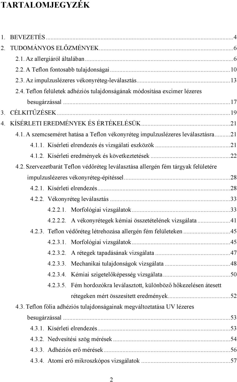 ..21 4.1.2. Kísérleti eredmények és következtetések...22 4.2. Szervezetbarát Teflon védőréteg leválasztása allergén fém tárgyak felületére impulzuslézeres vékonyréteg-építéssel...28 4.2.1. Kísérleti elrendezés.