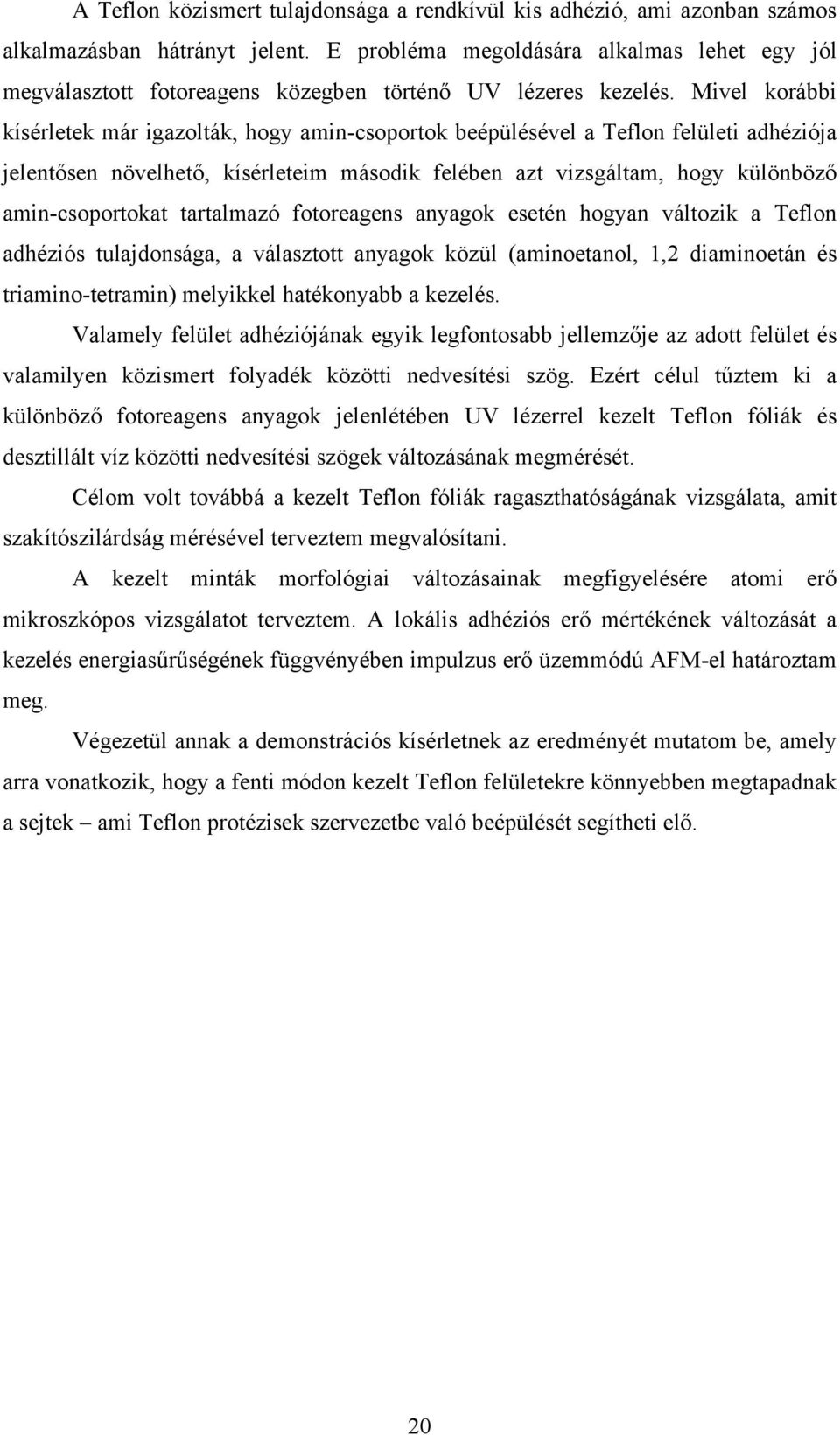 Mivel korábbi kísérletek már igazolták, hogy amin-csoportok beépülésével a Teflon felületi adhéziója jelentősen növelhető, kísérleteim második felében azt vizsgáltam, hogy különböző amin-csoportokat