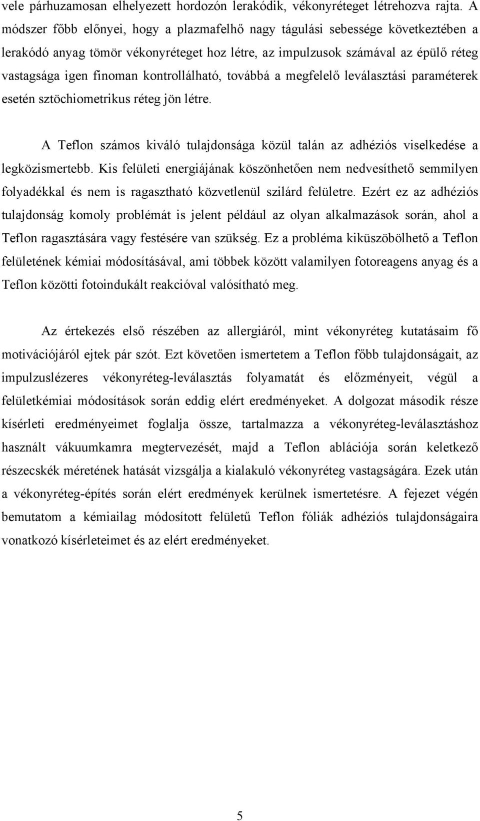 kontrollálható, továbbá a megfelelő leválasztási paraméterek esetén sztöchiometrikus réteg jön létre. A Teflon számos kiváló tulajdonsága közül talán az adhéziós viselkedése a legközismertebb.