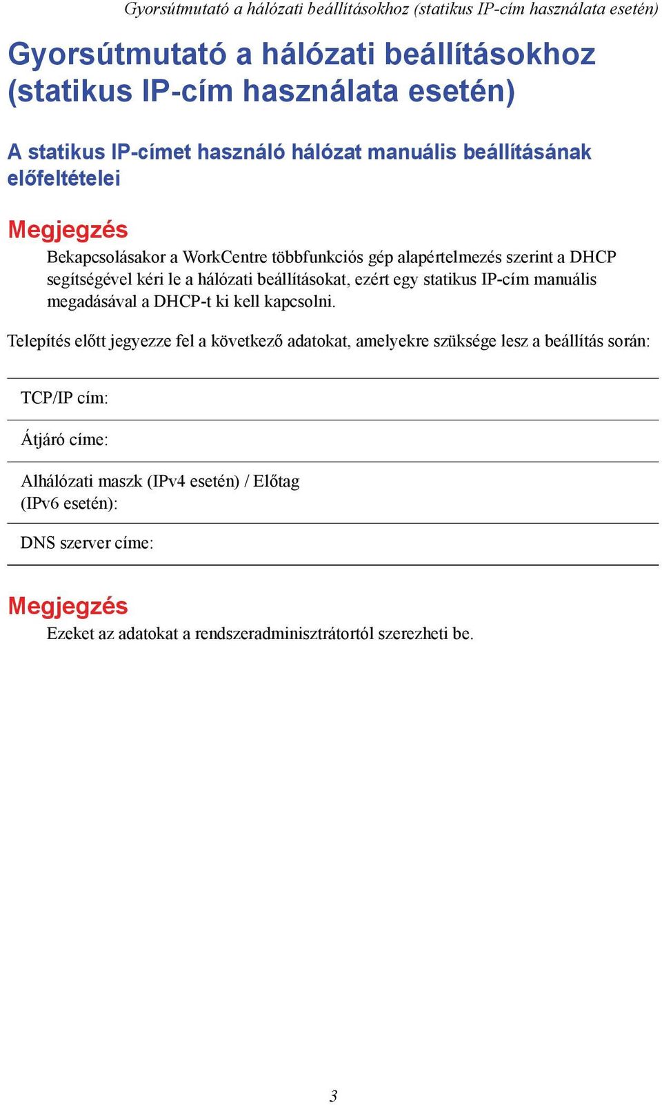 manuális megadásával a DHCP-t ki kell kapcsolni.