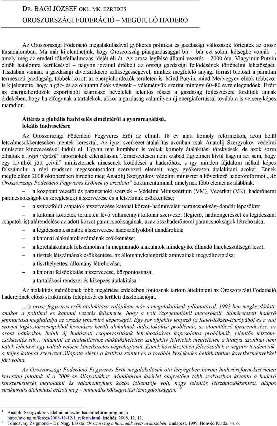 Az orosz legfelső állami vezetés 2000 óta, Vlagyimir Putyin elnök hatalomra kerülésével nagyon józanul értékeli az ország gazdasági fejlődésének történelmi lehetőségét.