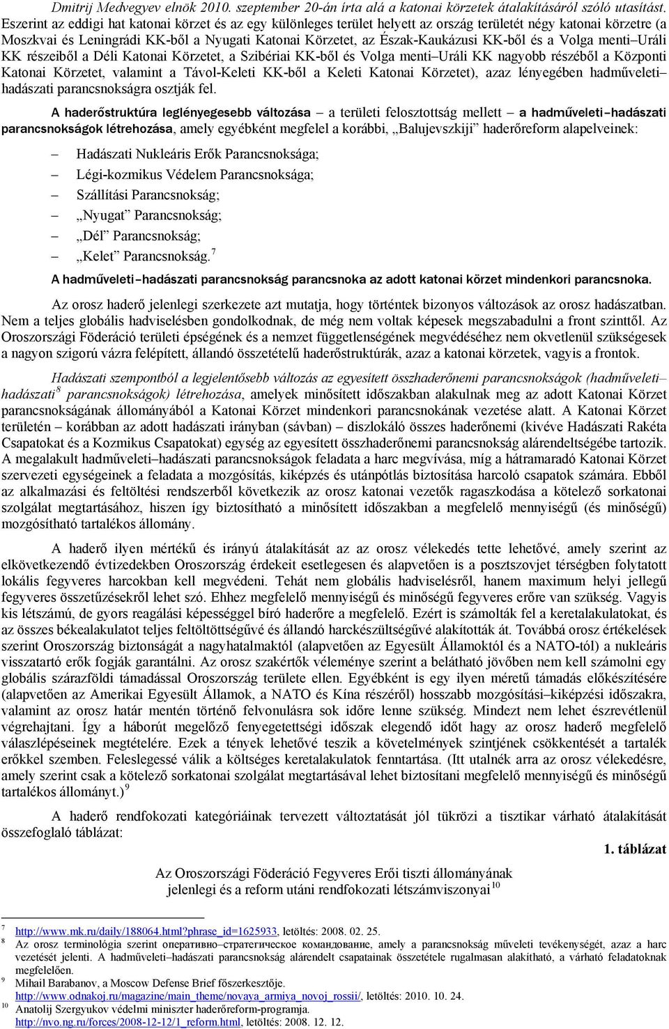 KK-ből és a Volga menti Uráli KK részeiből a Déli Katonai Körzetet, a Szibériai KK-ből és Volga menti Uráli KK nagyobb részéből a Központi Katonai Körzetet, valamint a Távol-Keleti KK-ből a Keleti