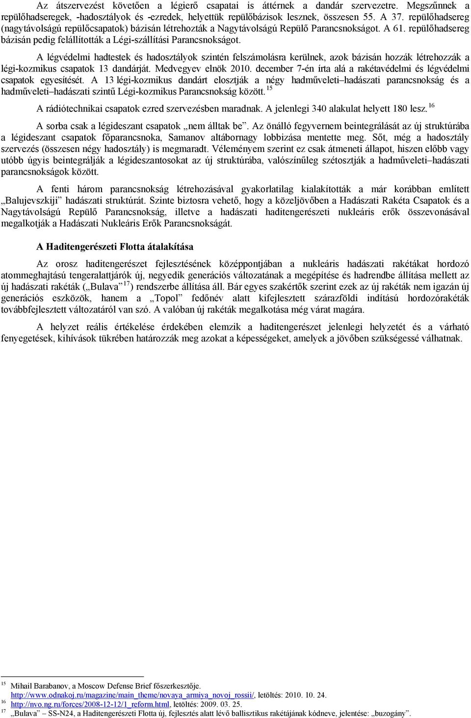 A légvédelmi hadtestek és hadosztályok szintén felszámolásra kerülnek, azok bázisán hozzák létrehozzák a légi-kozmikus csapatok 13 dandárját. Medvegyev elnök 2010.