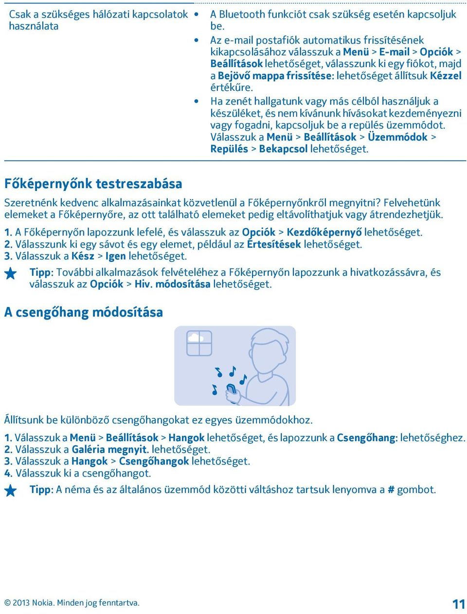 állítsuk Kézzel értékűre. Ha zenét hallgatunk vagy más célból használjuk a készüléket, és nem kívánunk hívásokat kezdeményezni vagy fogadni, kapcsoljuk be a repülés üzemmódot.