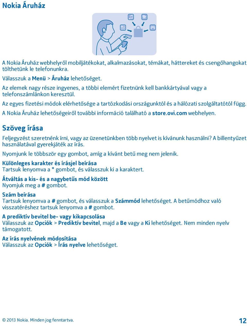 Az egyes fizetési módok elérhetősége a tartózkodási országunktól és a hálózati szolgáltatótól függ. A Nokia Áruház lehetőségeiről további információ található a store.ovi.com webhelyen.