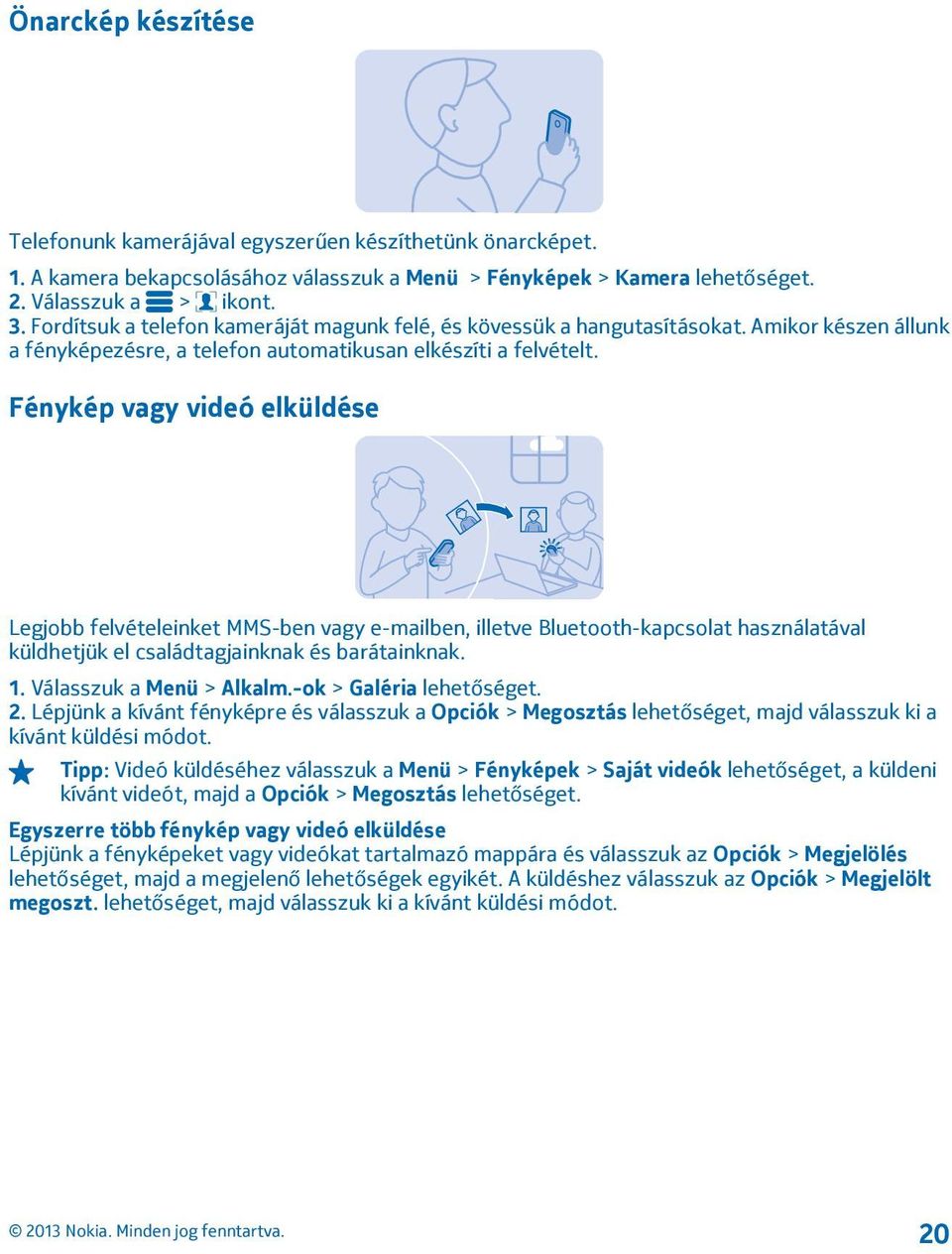 Fénykép vagy videó elküldése Legjobb felvételeinket MMS-ben vagy e-mailben, illetve Bluetooth-kapcsolat használatával küldhetjük el családtagjainknak és barátainknak. 1. Válasszuk a Menü > Alkalm.