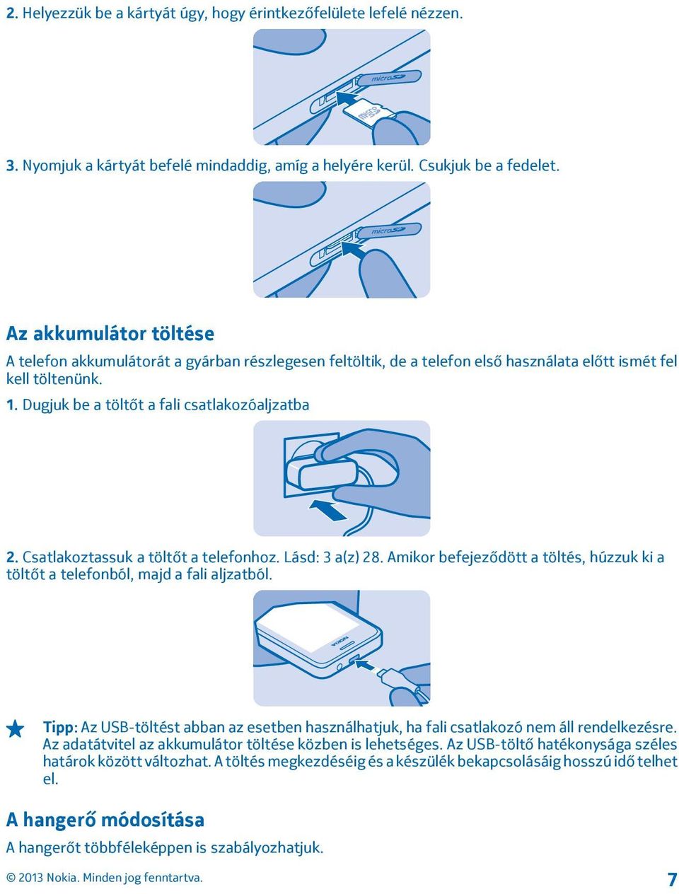 Csatlakoztassuk a töltőt a telefonhoz. Lásd: 3 a(z) 28. Amikor befejeződött a töltés, húzzuk ki a töltőt a telefonból, majd a fali aljzatból.