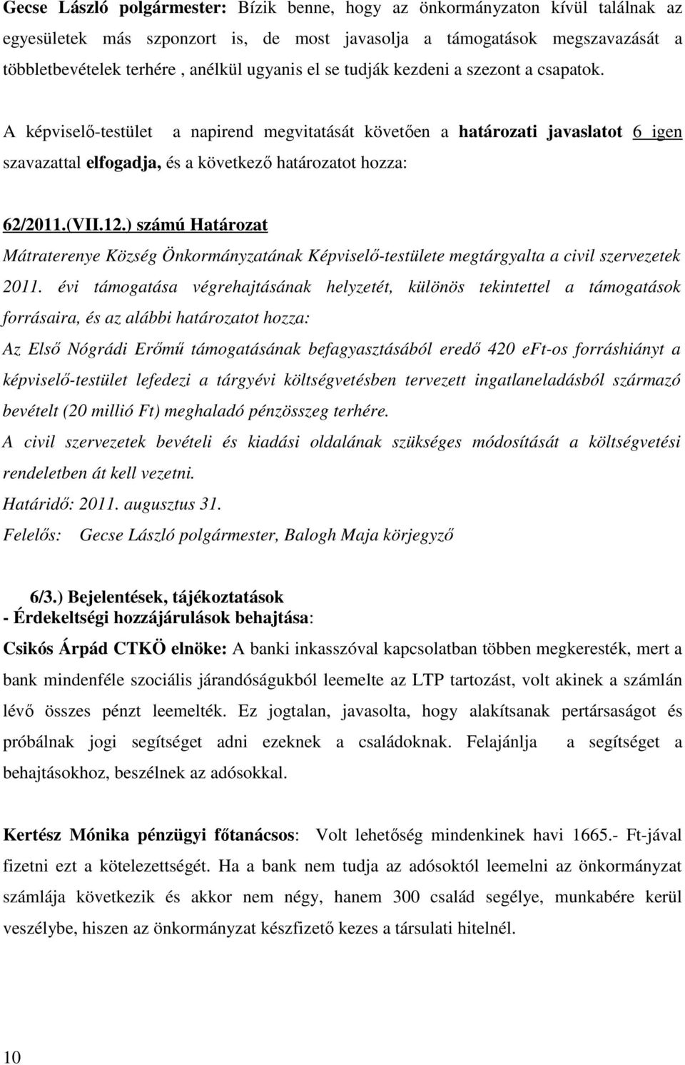 A képviselő-testület a napirend megvitatását követően a határozati javaslatot 6 igen szavazattal elfogadja, és a következő határozatot hozza: 62/2011.(VII.12.