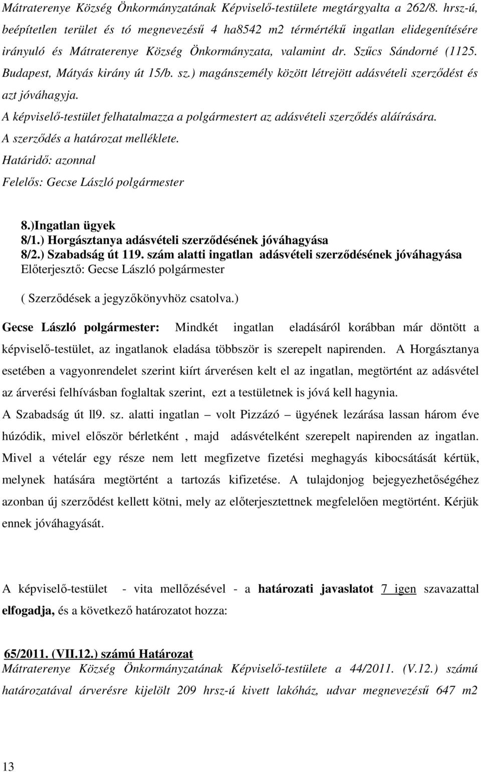 Budapest, Mátyás kirány út 15/b. sz.) magánszemély között létrejött adásvételi szerződést és azt jóváhagyja. A képviselő-testület felhatalmazza a polgármestert az adásvételi szerződés aláírására.