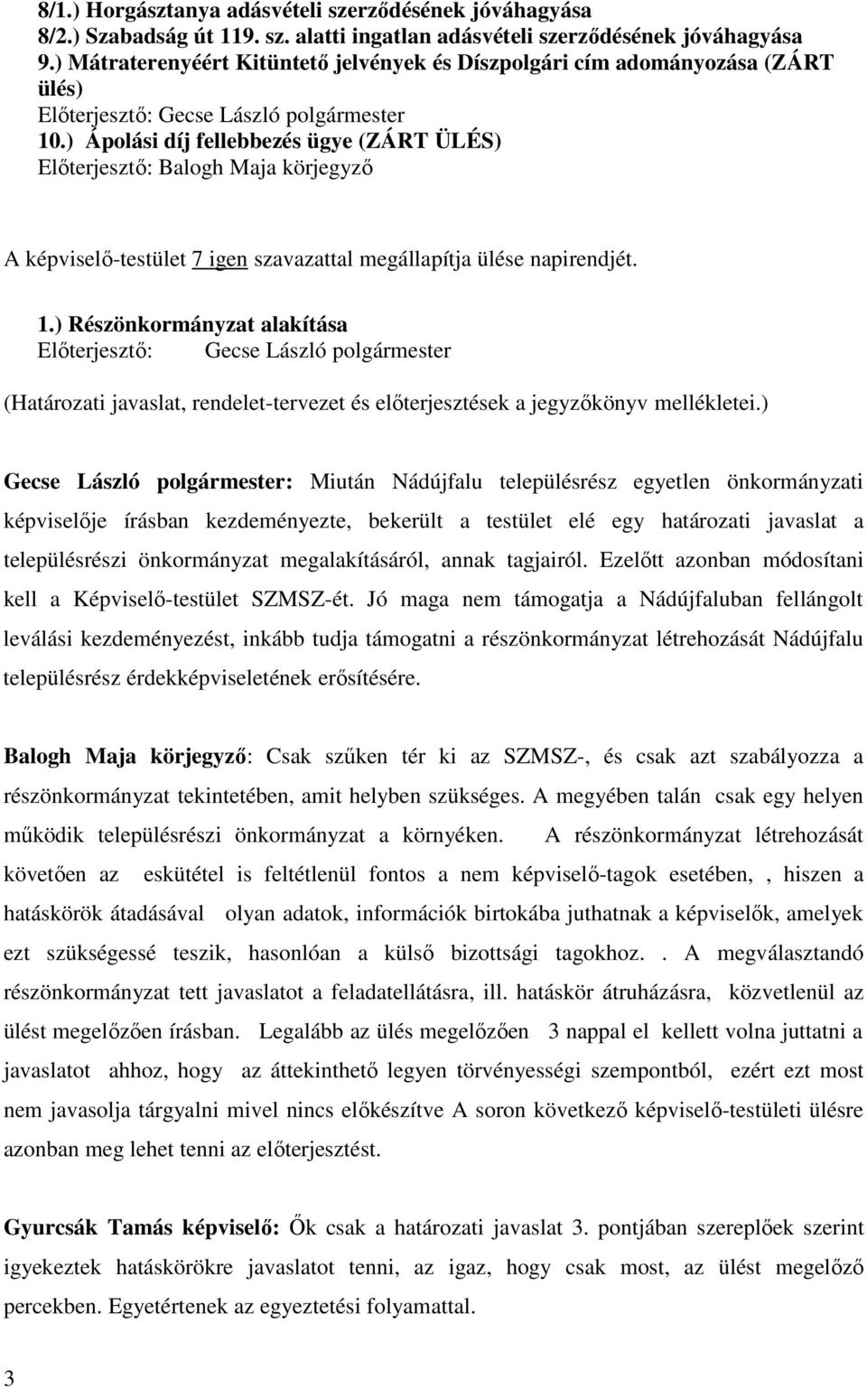 ) Ápolási díj fellebbezés ügye (ZÁRT ÜLÉS) Előterjesztő: Balogh Maja körjegyző A képviselő-testület 7 igen szavazattal megállapítja ülése napirendjét. 1.