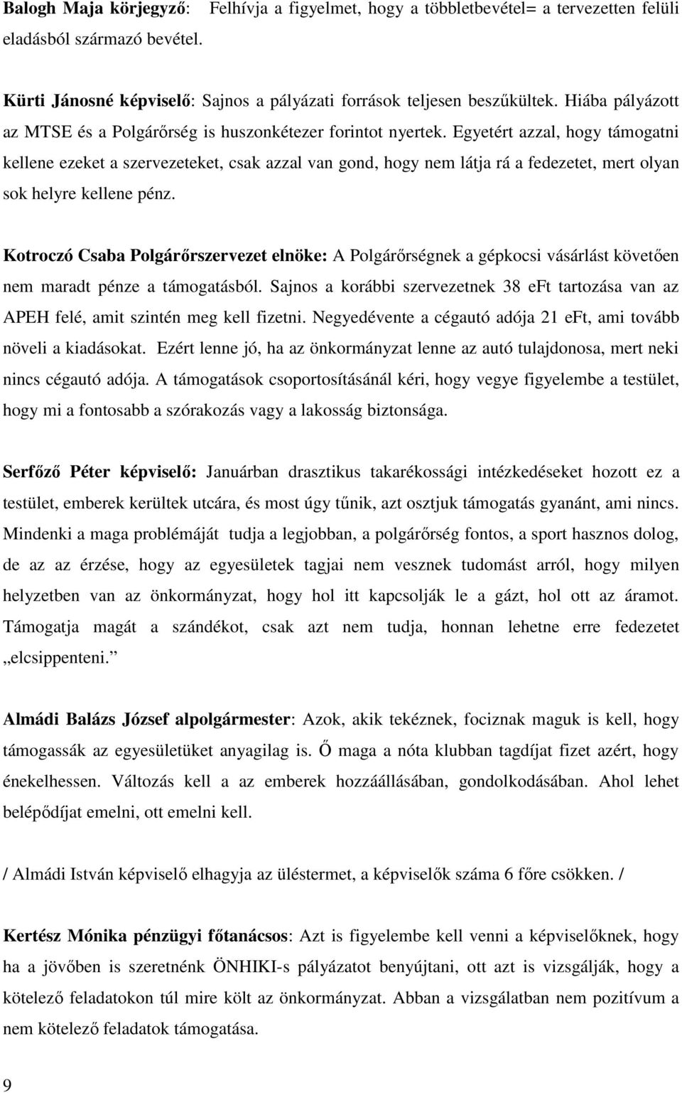 Egyetért azzal, hogy támogatni kellene ezeket a szervezeteket, csak azzal van gond, hogy nem látja rá a fedezetet, mert olyan sok helyre kellene pénz.