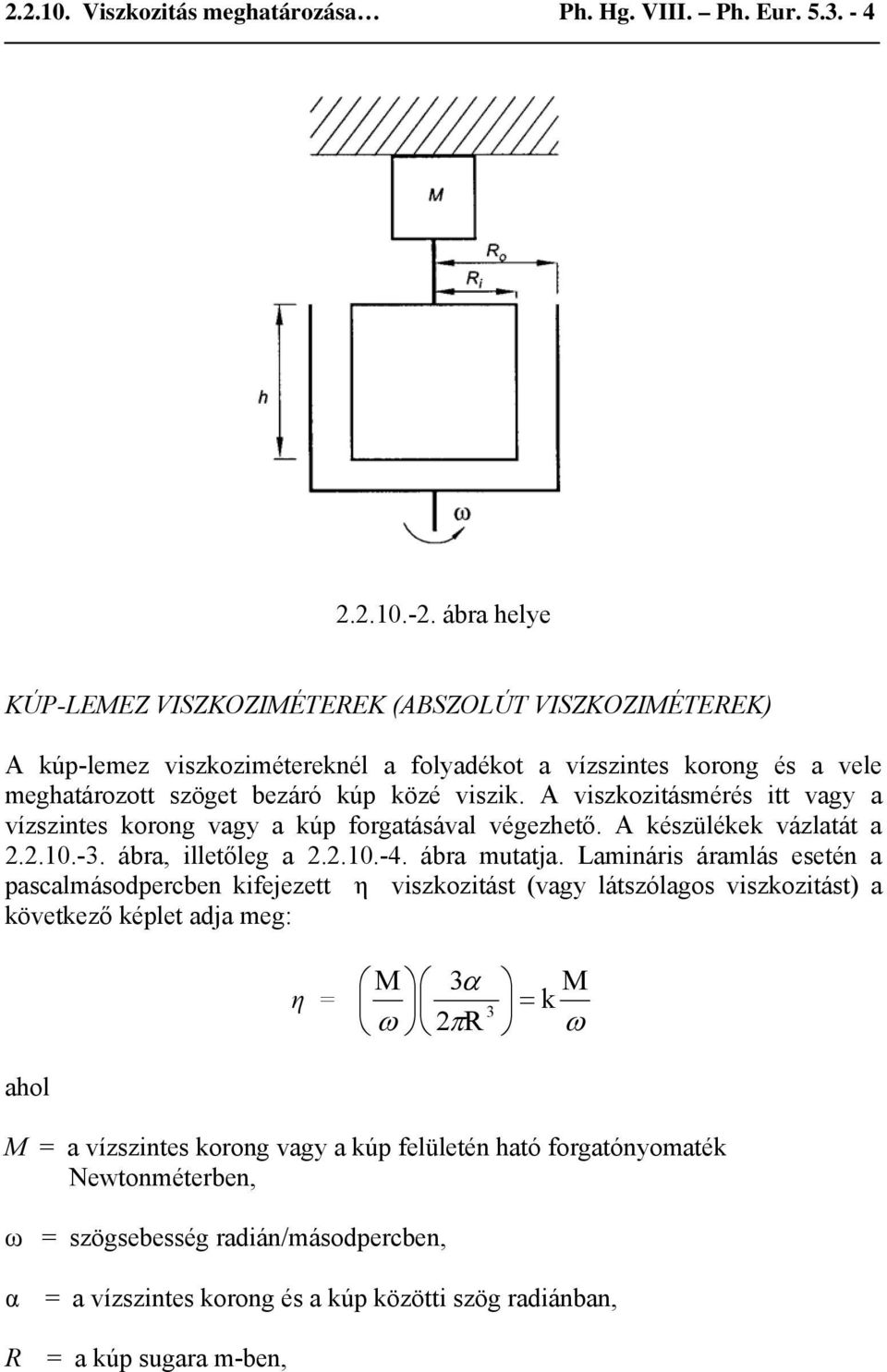 A vszkztásmérés tt vagy a vízszntes krng vagy a kúp frgatásával végezhető. A készülékek vázlatát a 2.2.10.-3. ábra, lletőleg a 2.2.10.-4. ábra mutatja.