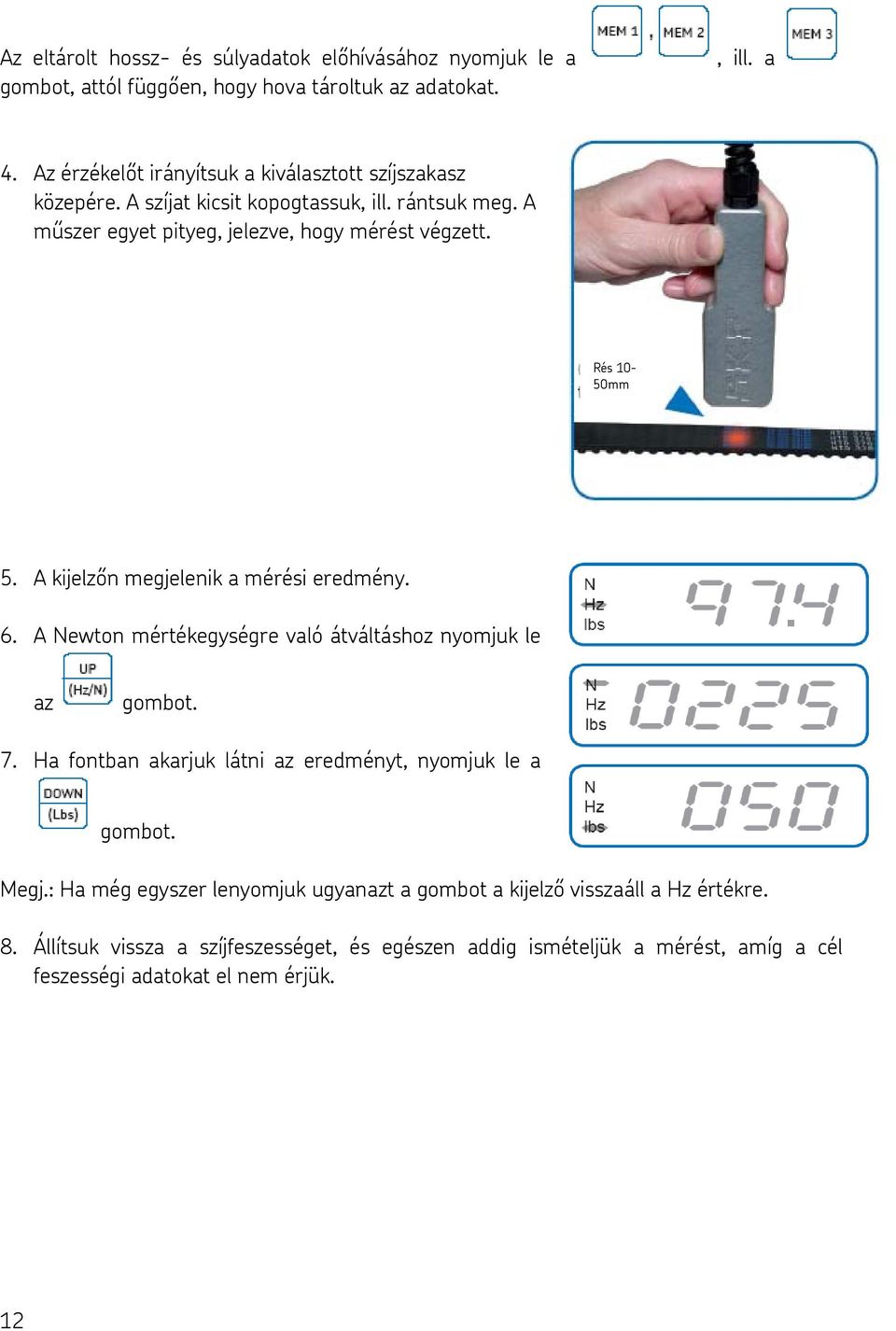 Rés 10-50mm 5. A kijelzőn megjelenik a mérési eredmény. 6. A Newton mértékegységre való átváltáshoz nyomjuk le az gombot. 7.