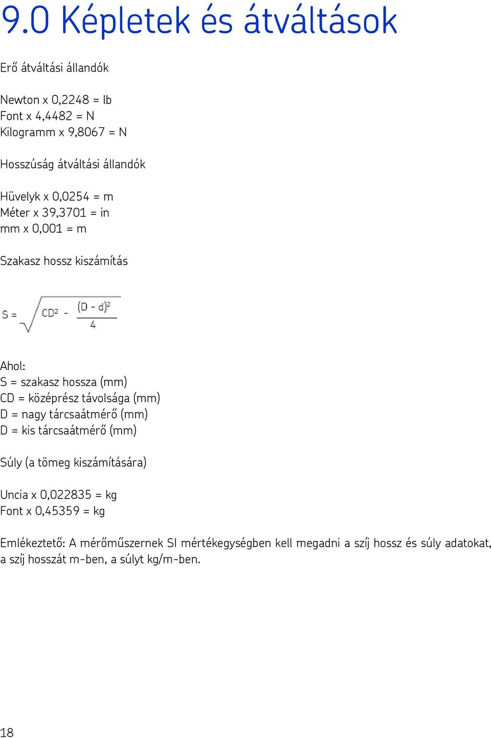 távolsága (mm) D = nagy tárcsaátmérő (mm) D = kis tárcsaátmérő (mm) Súly (a tömeg kiszámítására) Uncia x 0,022835 = kg Font x 0,45359 =