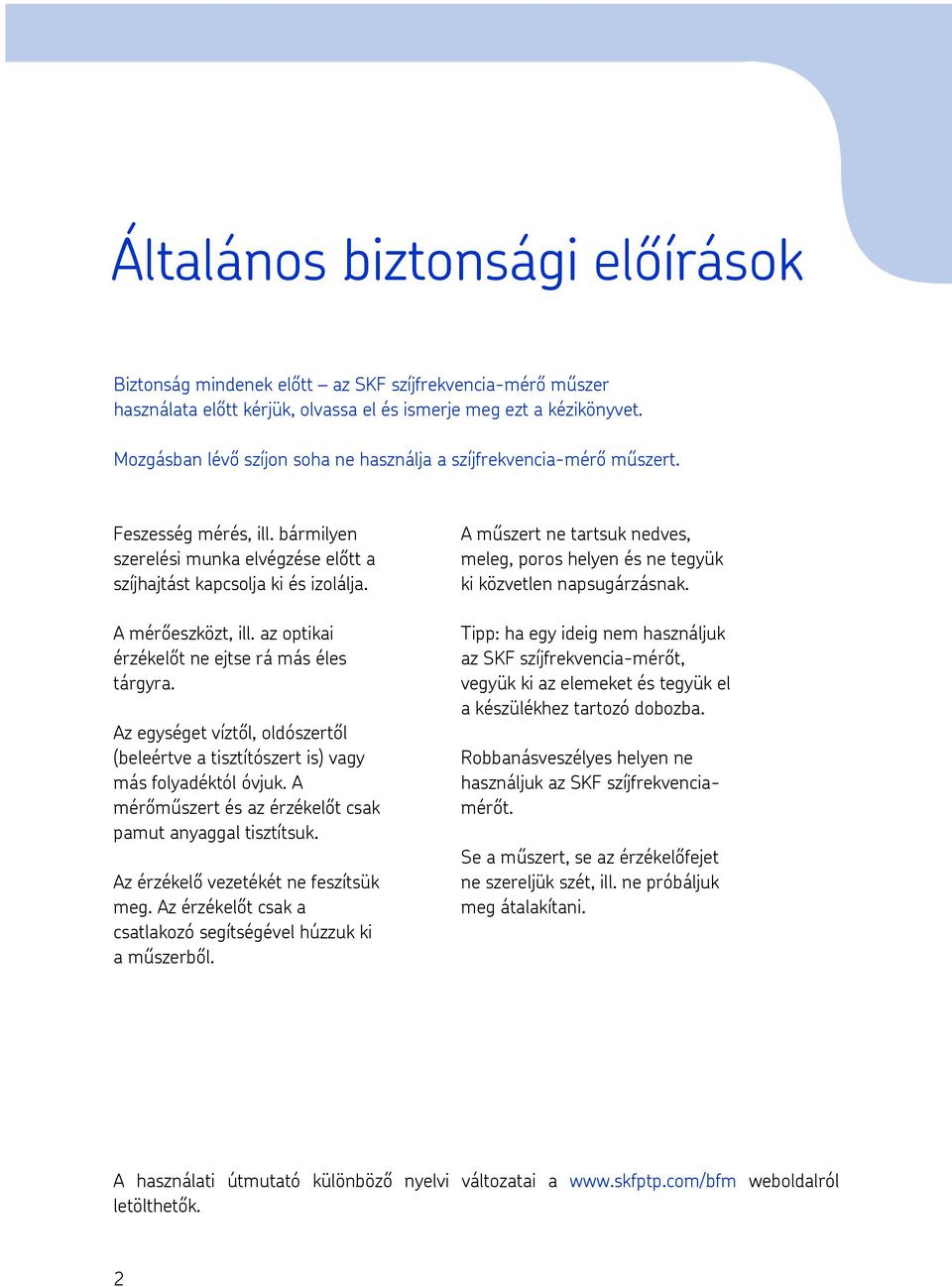 az optikai érzékelőt ne ejtse rá más éles tárgyra. Az egységet víztől, oldószertől (beleértve a tisztítószert is) vagy más folyadéktól óvjuk.