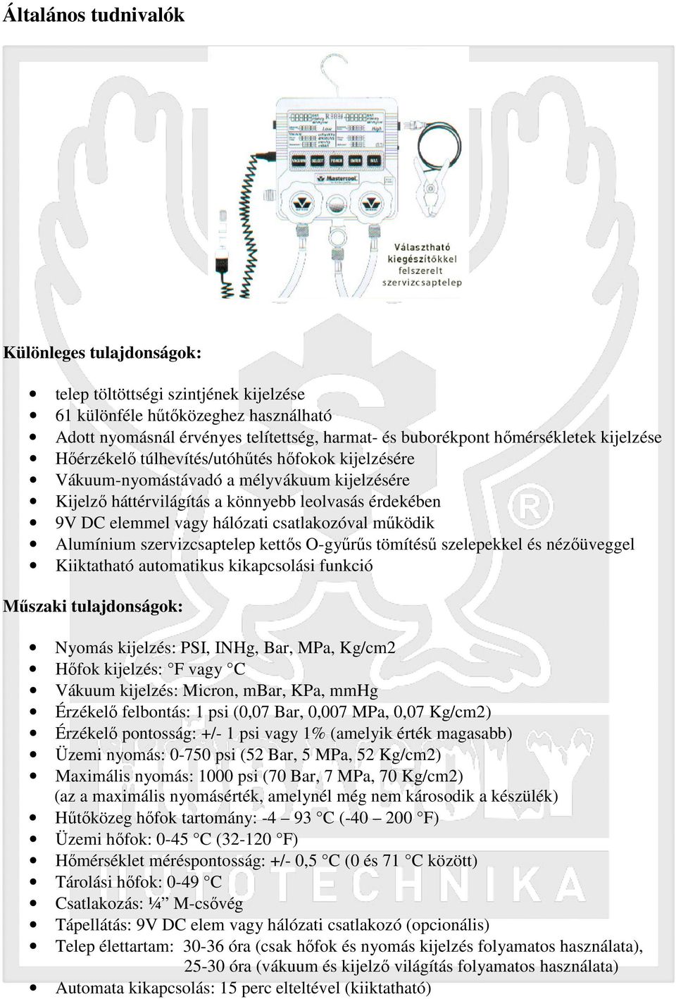 csatlakozóval működik Alumínium szervizcsaptelep kettős O-gyűrűs tömítésű szelepekkel és nézőüveggel Kiiktatható automatikus kikapcsolási funkció Műszaki tulajdonságok: Nyomás kijelzés: PSI, INHg,