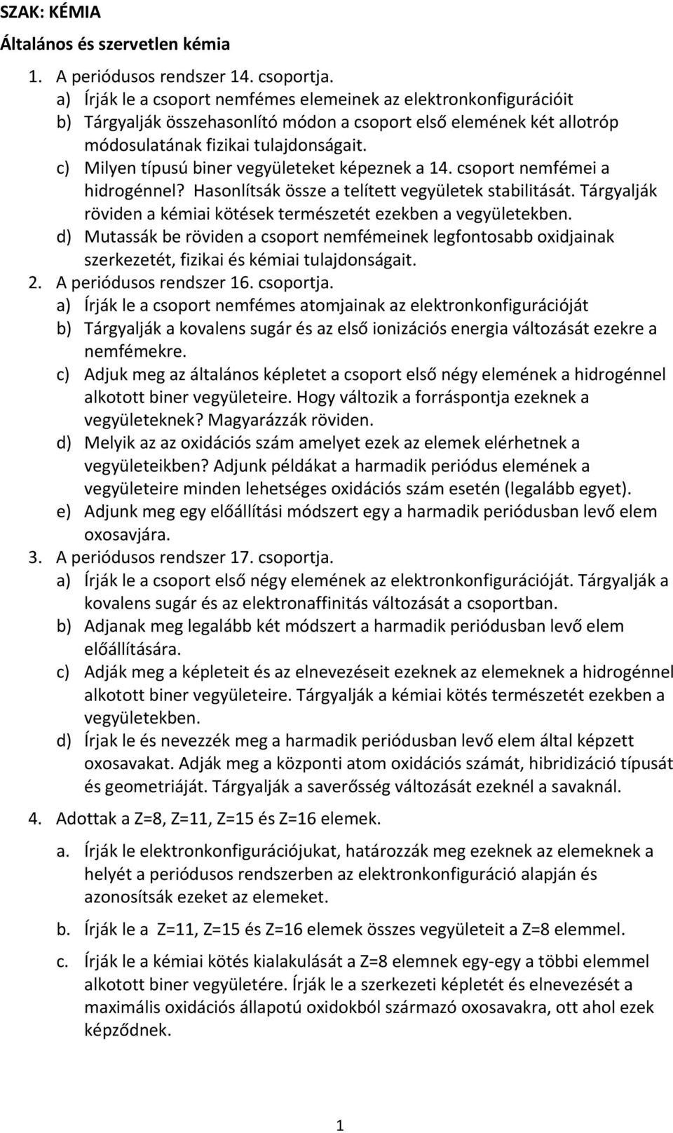 c) Milyen típusú biner vegyületeket képeznek a 14. csoport nemfémei a hidrogénnel? Hasonlítsák össze a telített vegyületek stabilitását.