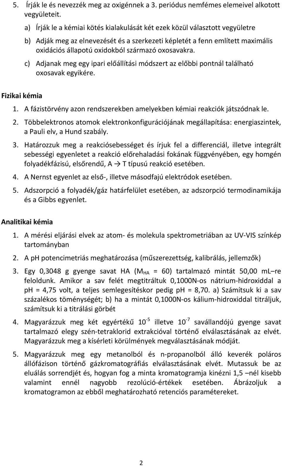 oxosavakra. c) Adjanak meg egy ipari előállítási módszert az előbbi pontnál található oxosavak egyikére. Fizikai kémia 1. A fázistörvény azon rendszerekben amelyekben kémiai reakciók játszódnak le. 2.