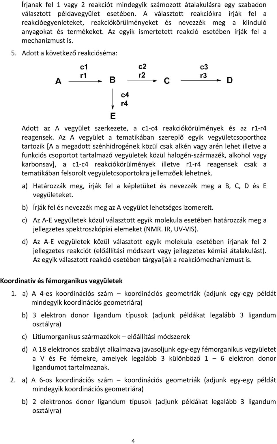 Adott a következő reakcióséma: Adott az A vegyület szerkezete, a c1 c4 reakciókörülmények és az r1 r4 reagensek.