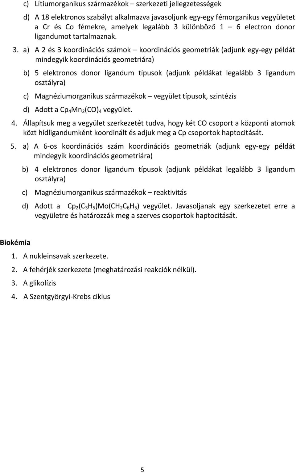 a) A 2 és 3 koordinációs számok koordinációs geometriák (adjunk egy egy példát b) 5 elektronos donor ligandum típusok (adjunk példákat legalább 3 ligandum c) Magnéziumorganikus származékok vegyület