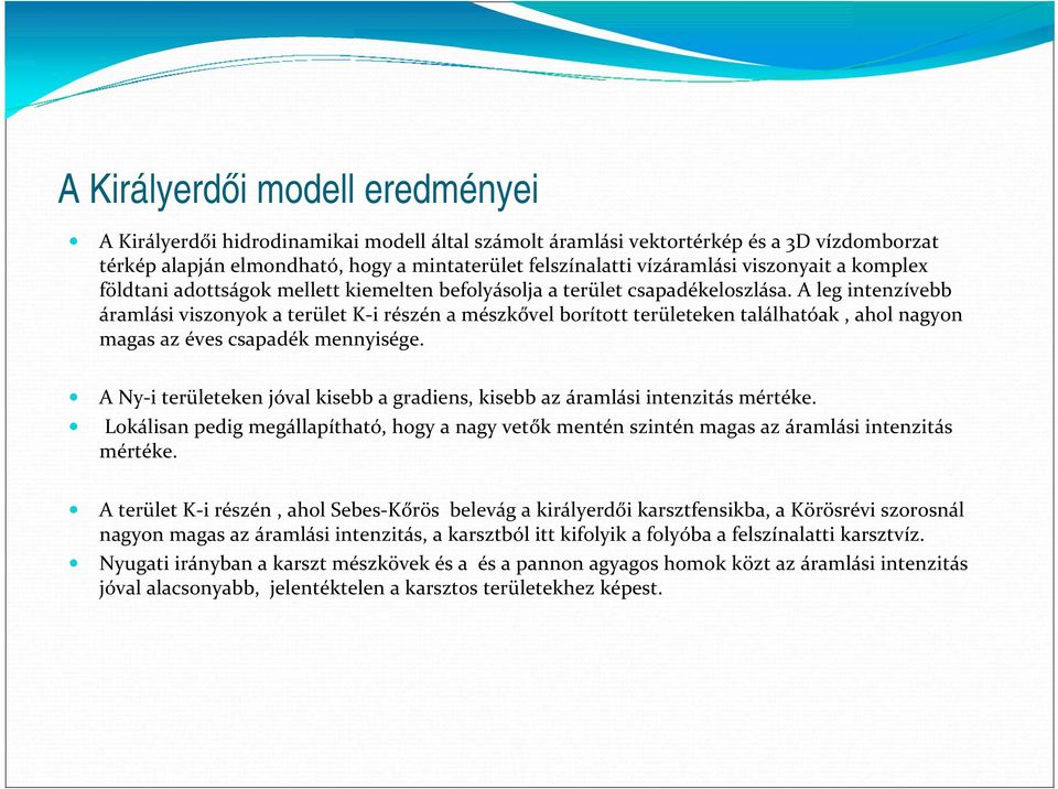 A leg intenzívebb áramlási viszonyok a terület K-i részén a mészkővel borított területeken találhatóak, ahol nagyon magas az éves csapadék mennyisége.