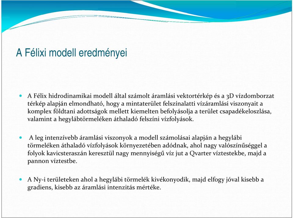 A leg intenzívebb áramlási viszonyok a modell számolásai alapján a hegylábi törmeléken áthaladó vízfolyások környezetében adódnak, ahol nagy valószínűséggel a folyok kavicsteraszán