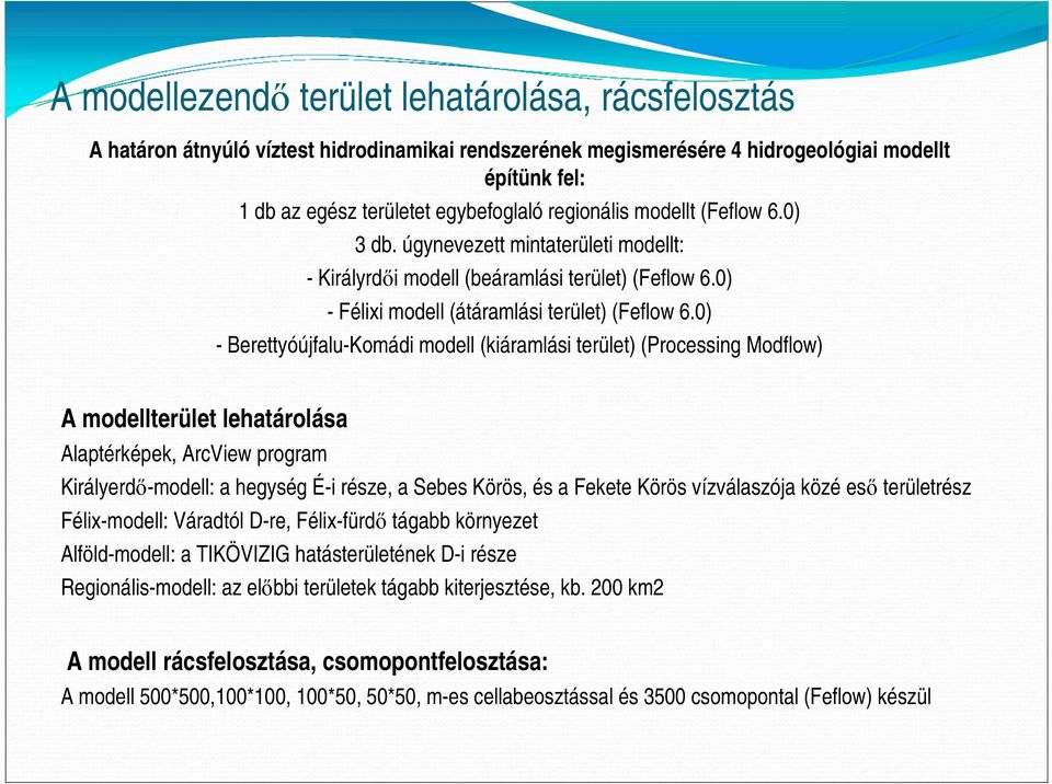 0) - Berettyóújfalu-Komádi modell (kiáramlási terület) (Processing Modflow) A modellterület lehatárolása Alaptérképek, ArcView program Királyerdő-modell: a hegység É-i része, a Sebes Körös, és a