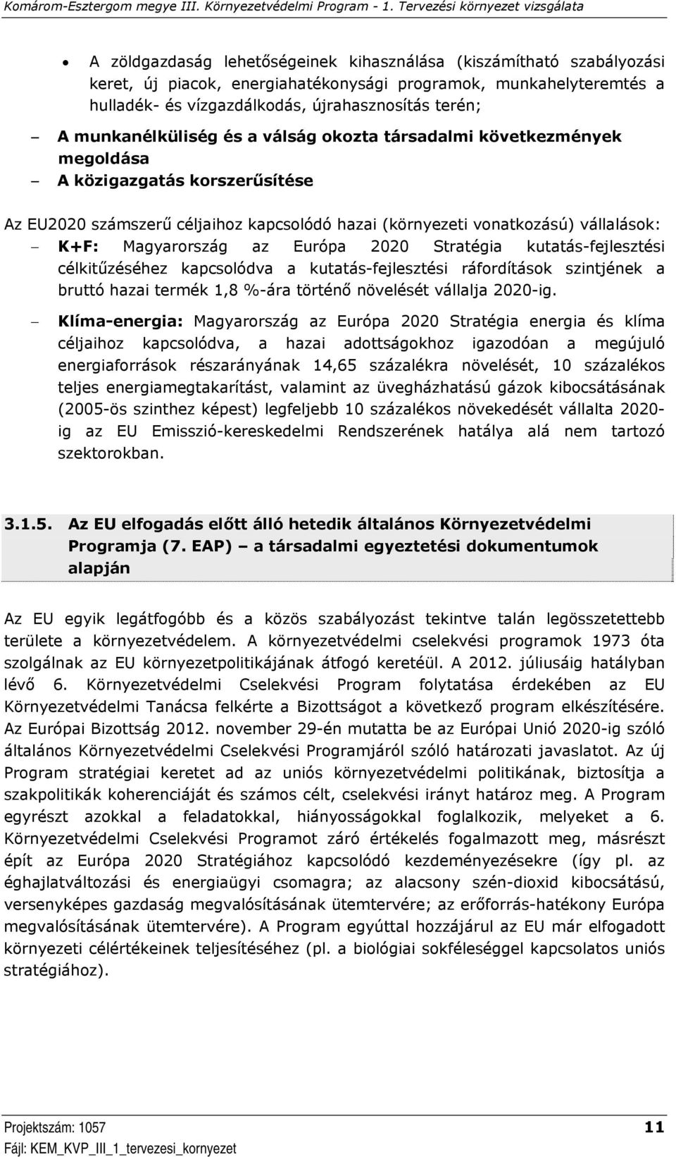 Magyarország az Európa 2020 Stratégia kutatás-fejlesztési célkitűzéséhez kapcsolódva a kutatás-fejlesztési ráfordítások szintjének a bruttó hazai termék 1,8 %-ára történő növelését vállalja 2020-ig.