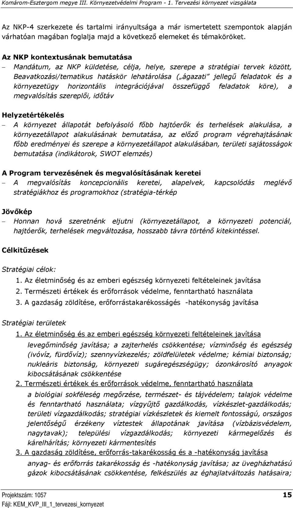 környezetügy horizontális integrációjával összefüggő feladatok köre), a megvalósítás szereplői, időtáv Helyzetértékelés A környezet állapotát befolyásoló főbb hajtóerők és terhelések alakulása, a