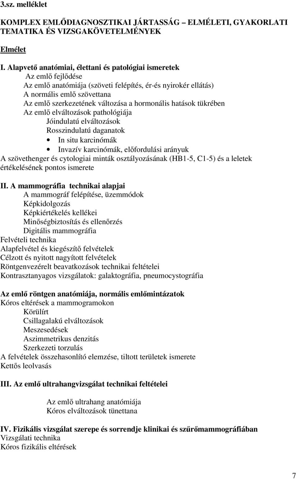 hatások tükrében Az eml elváltozások pathológiája Jóindulatú elváltozások Rosszindulatú daganatok In situ karcinómák Invazív karcinómák, elfordulási arányuk A szövethenger és cytologiai minták