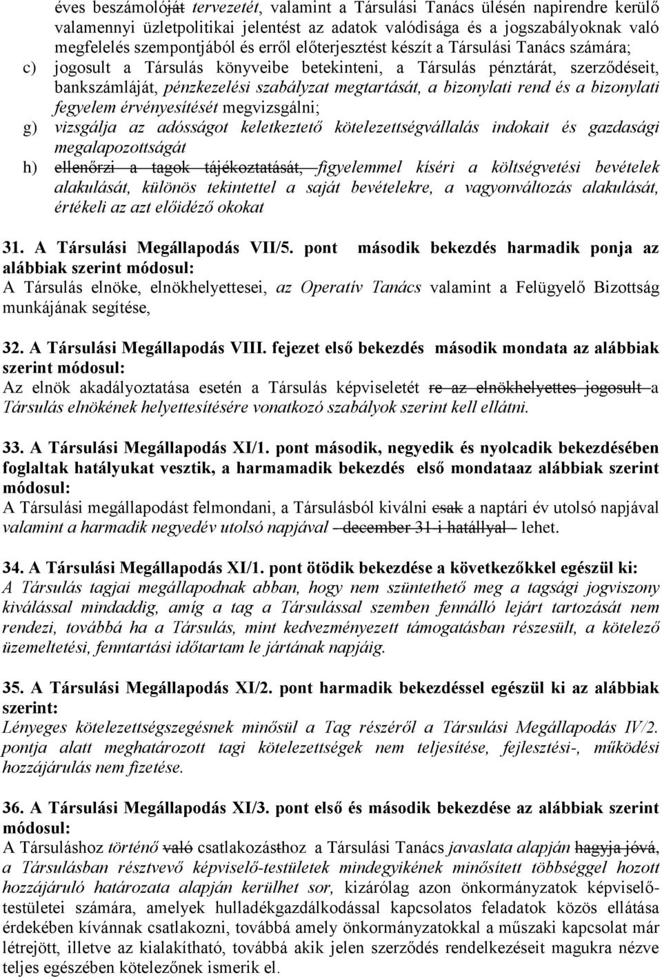 rend és a bizonylati fegyelem érvényesítését megvizsgálni; g) vizsgálja az adósságot keletkeztető kötelezettségvállalás indokait és gazdasági megalapozottságát h) ellenőrzi a tagok tájékoztatását,